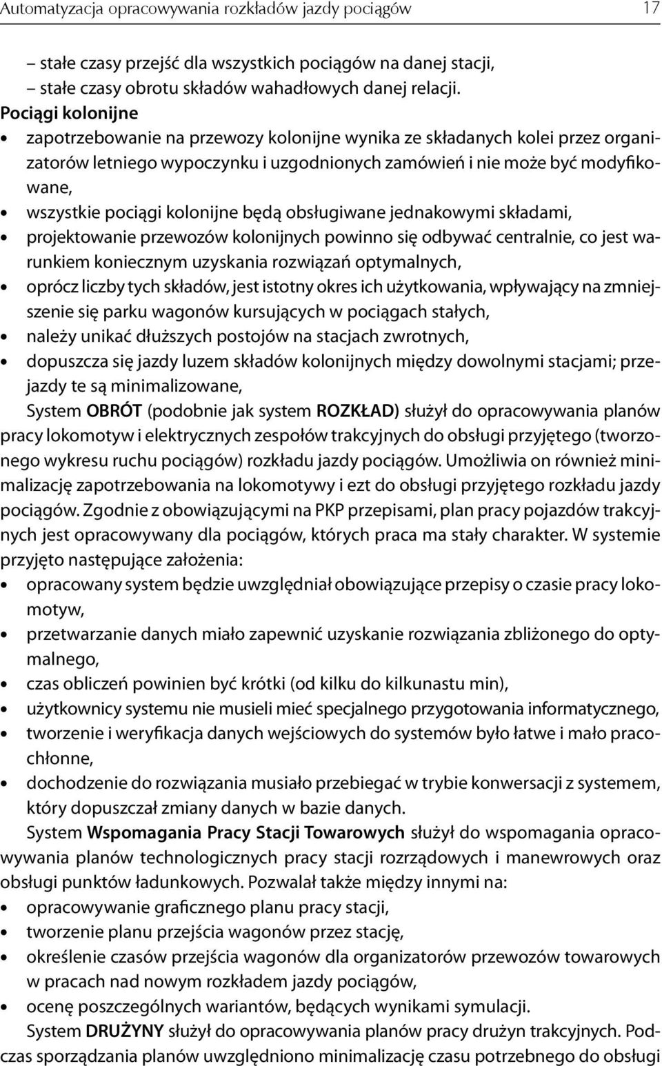 kolonijne będą obsługiwane jednakowymi składami, projektowanie przewozów kolonijnych powinno się odbywać centralnie, co jest warunkiem koniecznym uzyskania rozwiązań optymalnych, oprócz liczby tych