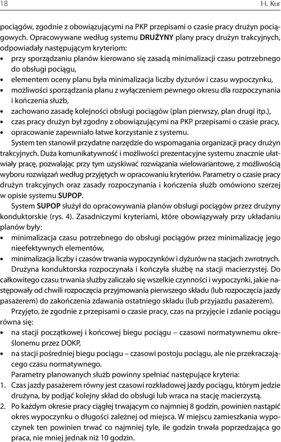 pociągu, elementem oceny planu była minimalizacja liczby dyżurów i czasu wypoczynku, możliwości sporządzania planu z wyłączeniem pewnego okresu dla rozpoczynania i kończenia służb, zachowano zasadę