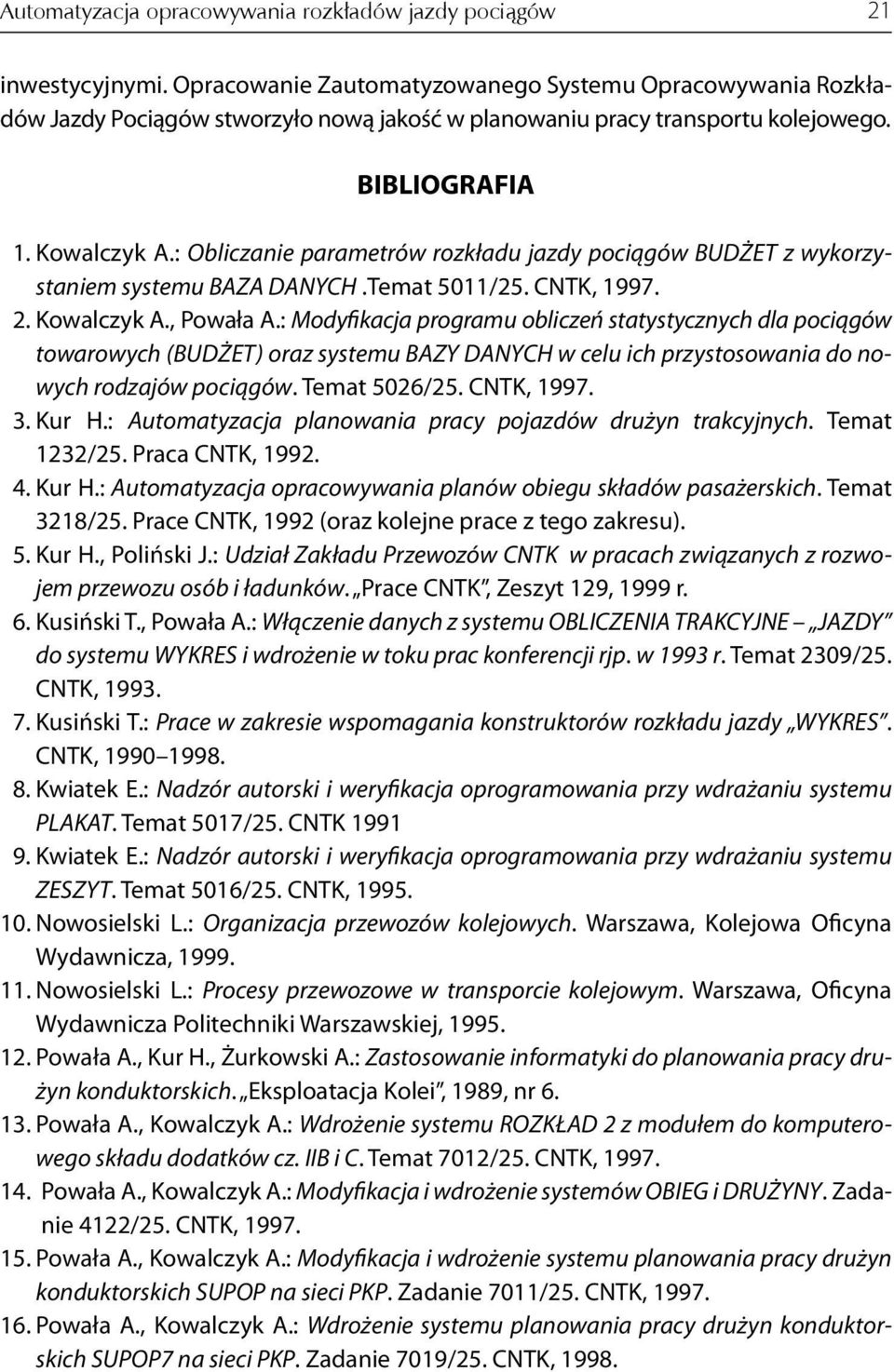 : Obliczanie parametrów rozkładu jazdy pociągów BUDŻET z wykorzystaniem systemu BAZA DANYCH.Temat 5011/25. CNTK, 1997. 2. Kowalczyk A., Powała A.