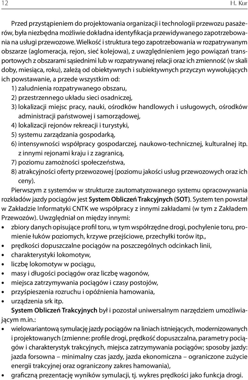 relacji oraz ich zmienność (w skali doby, miesiąca, roku), zależą od obiektywnych i subiektywnych przyczyn wywołujących ich powstawanie, a przede wszystkim od: 1) zaludnienia rozpatrywanego obszaru,