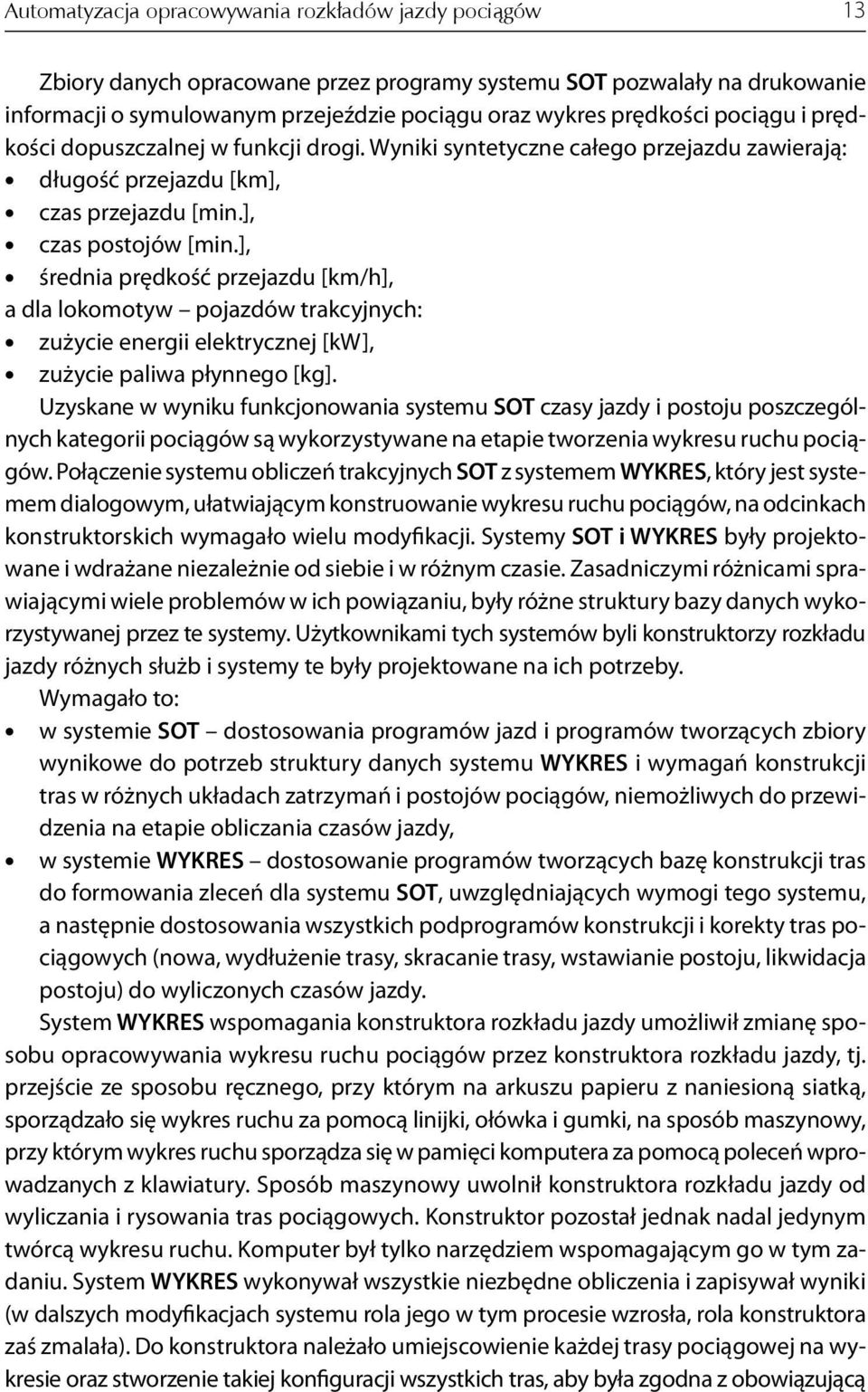 ], średnia prędkość przejazdu [km/h], a dla lokomotyw pojazdów trakcyjnych: zużycie energii elektrycznej [kw], zużycie paliwa płynnego [kg].