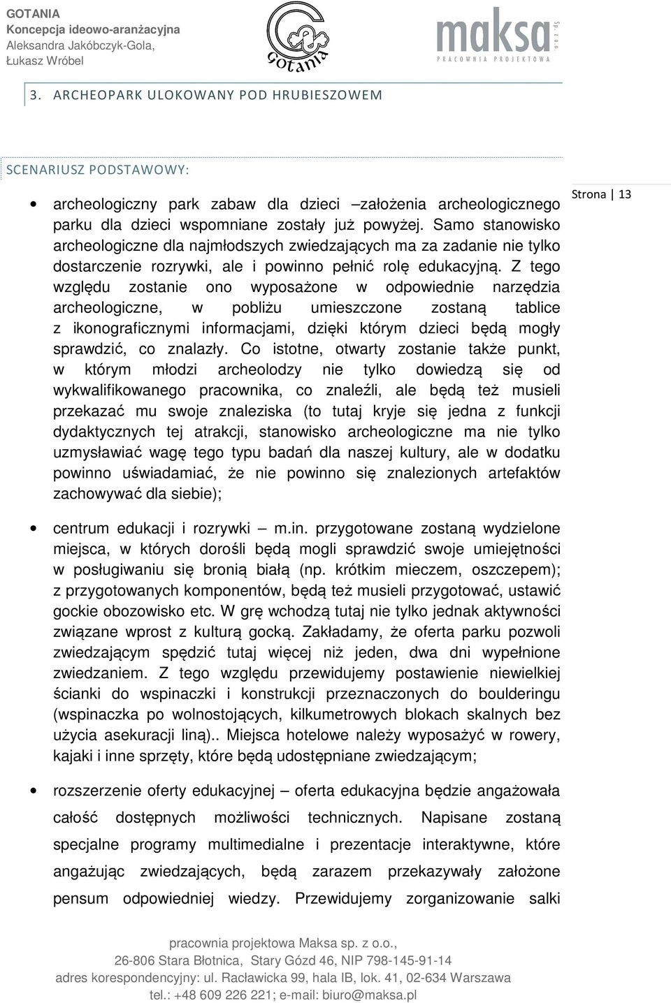 Z tego względu zostanie ono wyposażone w odpowiednie narzędzia archeologiczne, w pobliżu umieszczone zostaną tablice z ikonograficznymi informacjami, dzięki którym dzieci będą mogły sprawdzić, co