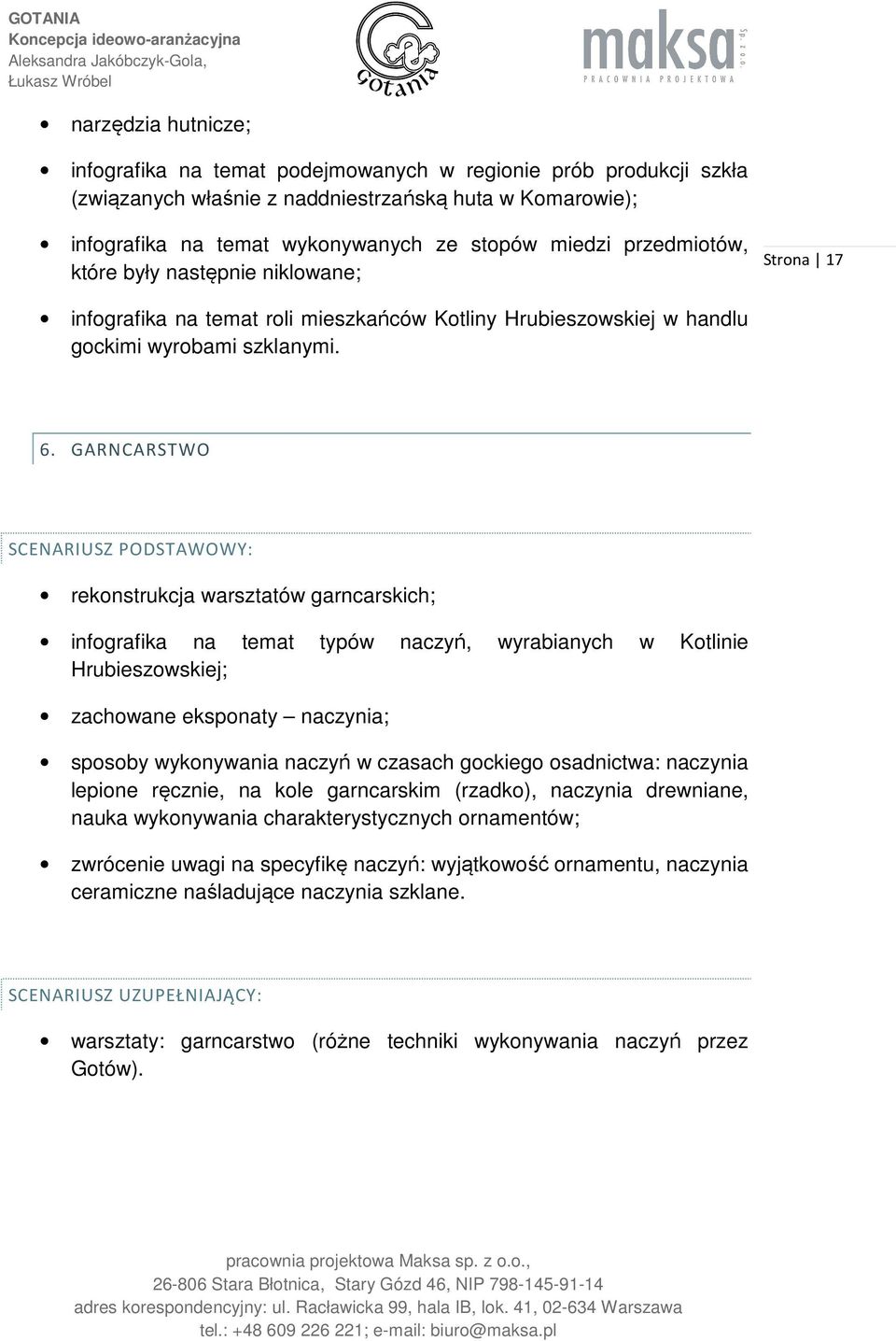 GARNCARSTWO SCENARIUSZ PODSTAWOWY: rekonstrukcja warsztatów garncarskich; infografika na temat typów naczyń, wyrabianych w Kotlinie Hrubieszowskiej; zachowane eksponaty naczynia; sposoby wykonywania