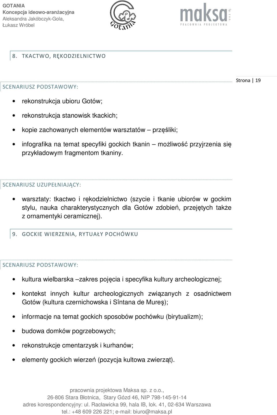 SCENARIUSZ UZUPEŁNIAJĄCY: warsztaty: tkactwo i rękodzielnictwo (szycie i tkanie ubiorów w gockim stylu, nauka charakterystycznych dla Gotów zdobień, przejętych także z ornamentyki ceramicznej). 9.