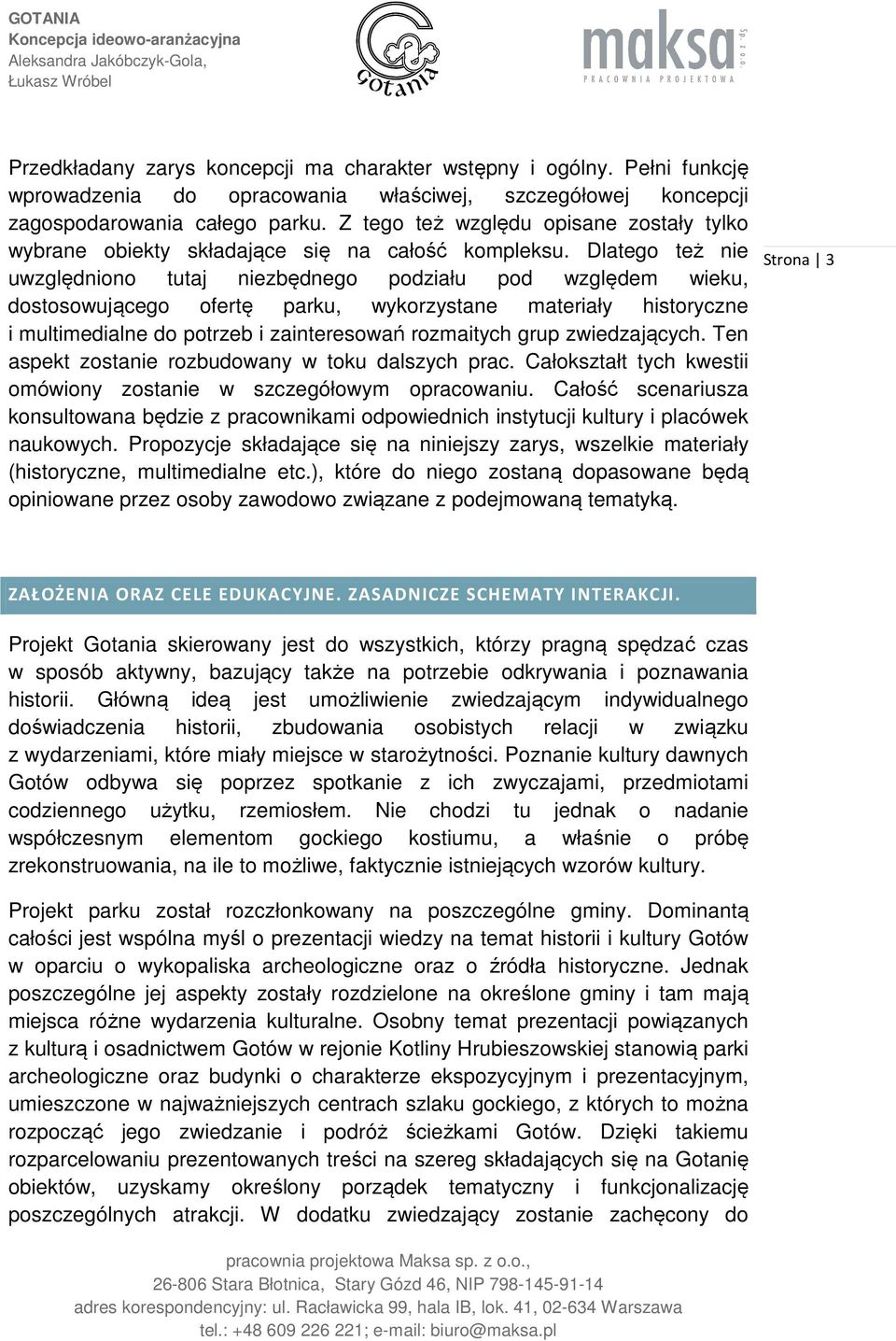 Dlatego też nie uwzględniono tutaj niezbędnego podziału pod względem wieku, dostosowującego ofertę parku, wykorzystane materiały historyczne i multimedialne do potrzeb i zainteresowań rozmaitych grup