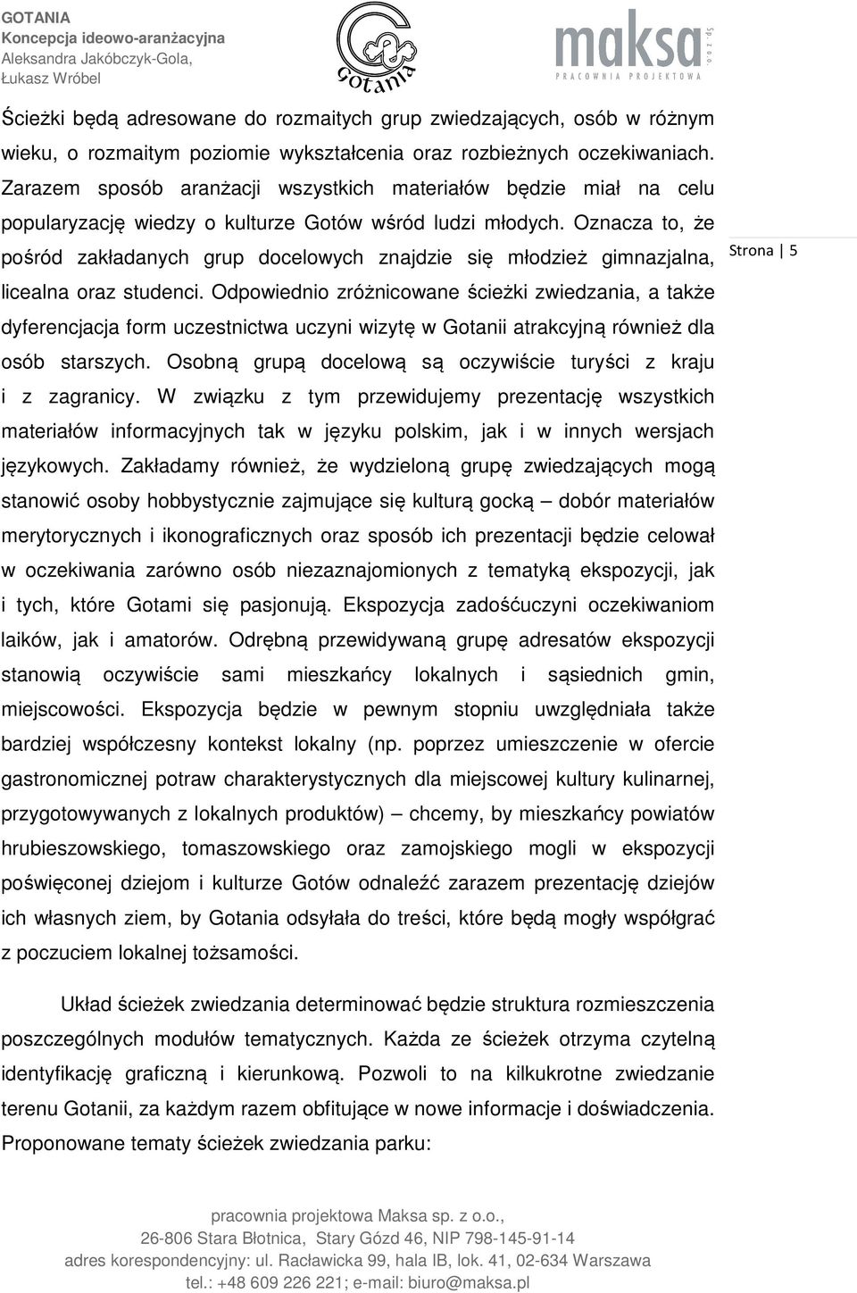 Oznacza to, że pośród zakładanych grup docelowych znajdzie się młodzież gimnazjalna, licealna oraz studenci.