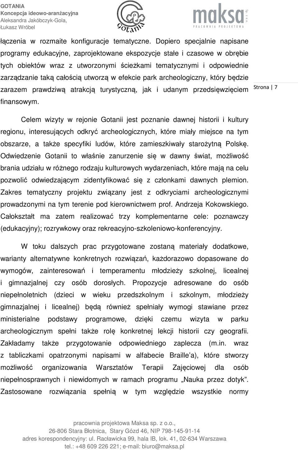 utworzą w efekcie park archeologiczny, który będzie zarazem prawdziwą atrakcją turystyczną, jak i udanym przedsięwzięciem finansowym.