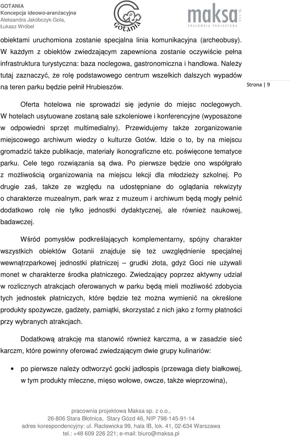 Należy tutaj zaznaczyć, że rolę podstawowego centrum wszelkich dalszych wypadów na teren parku będzie pełnił Hrubieszów. Strona 9 Oferta hotelowa nie sprowadzi się jedynie do miejsc noclegowych.