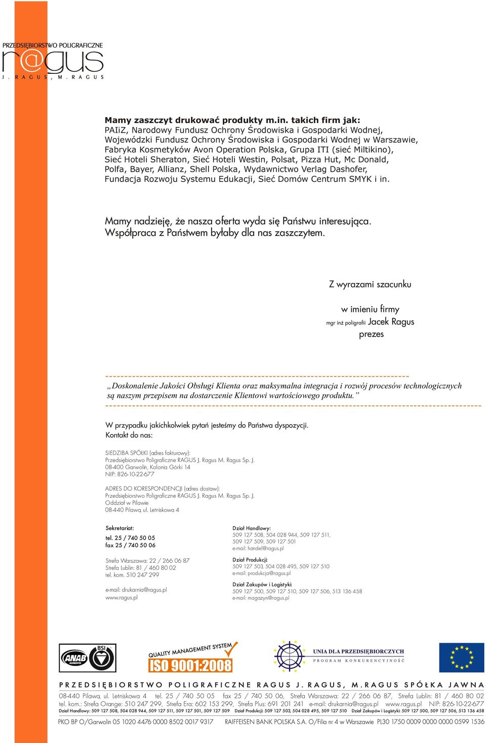 ITI (sieæ Miltikino), Sieæ Hoteli Sheraton, Sieæ Hoteli Westin, Polsat, Pizza Hut, Mc Donald, Polfa, Bayer, Allianz, Shell Polska, Wydawnictwo Verlag Dashofer, Fundacja Rozwoju Systemu Edukacji, Sieæ