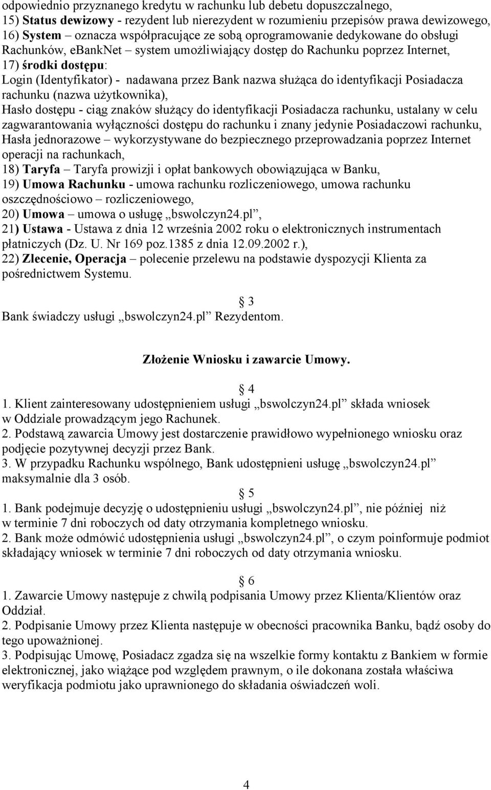 identyfikacji Posiadacza rachunku (nazwa użytkownika), Hasło dostępu - ciąg znaków służący do identyfikacji Posiadacza rachunku, ustalany w celu zagwarantowania wyłączności dostępu do rachunku i