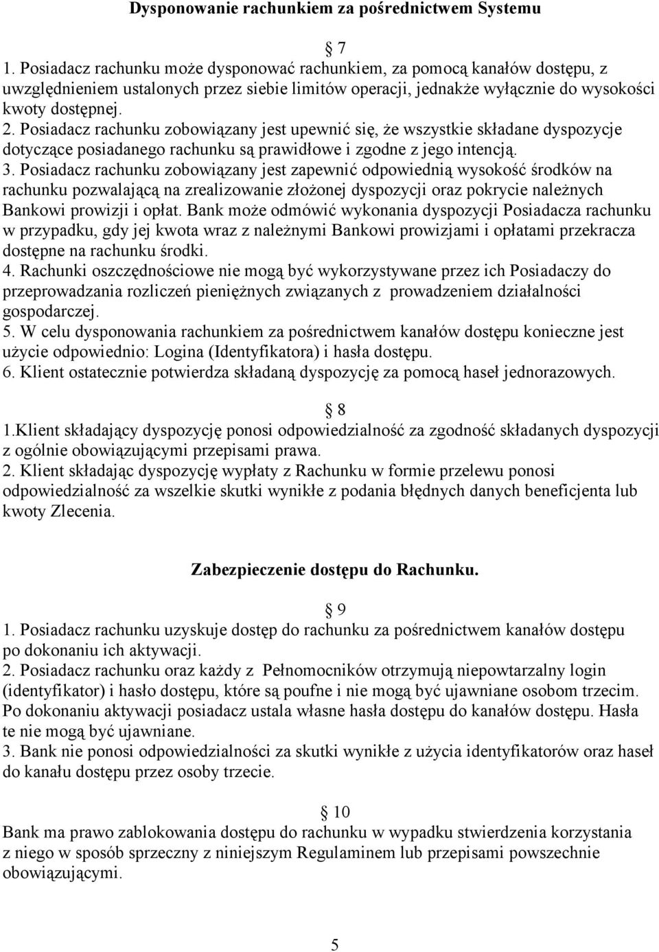 Posiadacz rachunku zobowiązany jest upewnić się, że wszystkie składane dyspozycje dotyczące posiadanego rachunku są prawidłowe i zgodne z jego intencją. 3.