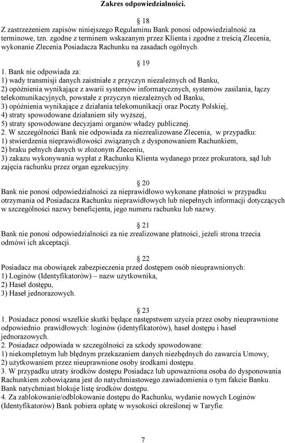 Bank nie odpowiada za: 1) wady transmisji danych zaistniałe z przyczyn niezależnych od Banku, 2) opóźnienia wynikające z awarii systemów informatycznych, systemów zasilania, łączy