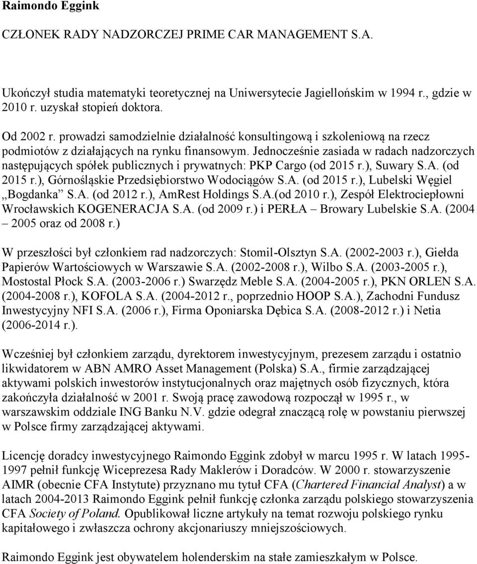 Jednocześnie zasiada w radach nadzorczych następujących spółek publicznych i prywatnych: PKP Cargo (od 2015 r.), Suwary S.A. (od 2015 r.), Górnośląskie Przedsiębiorstwo Wodociągów S.A. (od 2015 r.), Lubelski Węgiel Bogdanka S.