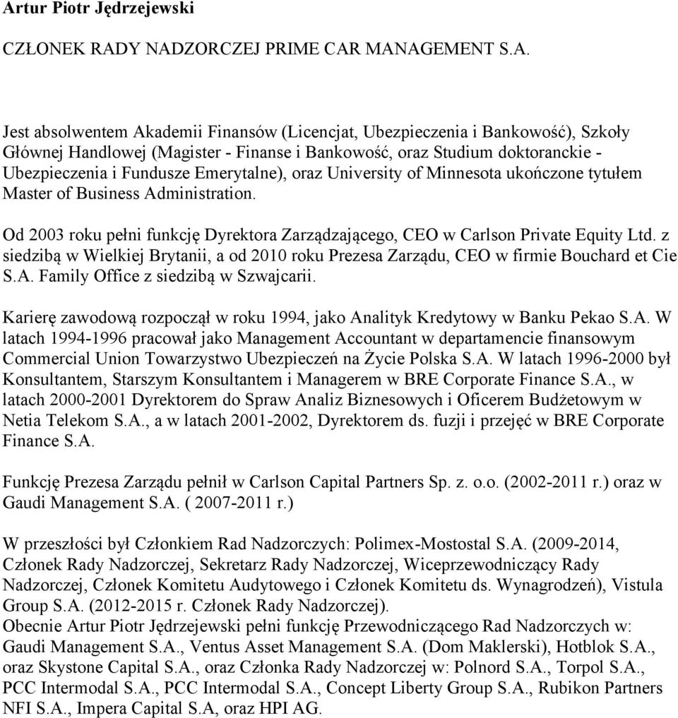 z siedzibą w Wielkiej Brytanii, a od 2010 roku Prezesa Zarządu, CEO w firmie Bouchard et Cie S.A. Family Office z siedzibą w Szwajcarii.