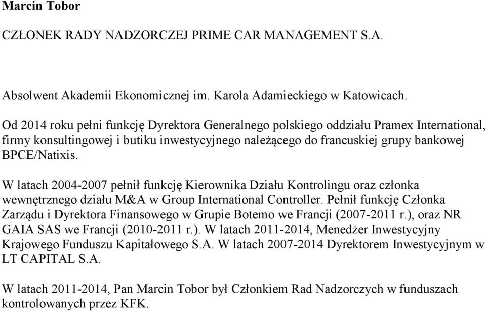 W latach 2004-2007 pełnił funkcję Kierownika Działu Kontrolingu oraz członka wewnętrznego działu M&A w Group International Controller.