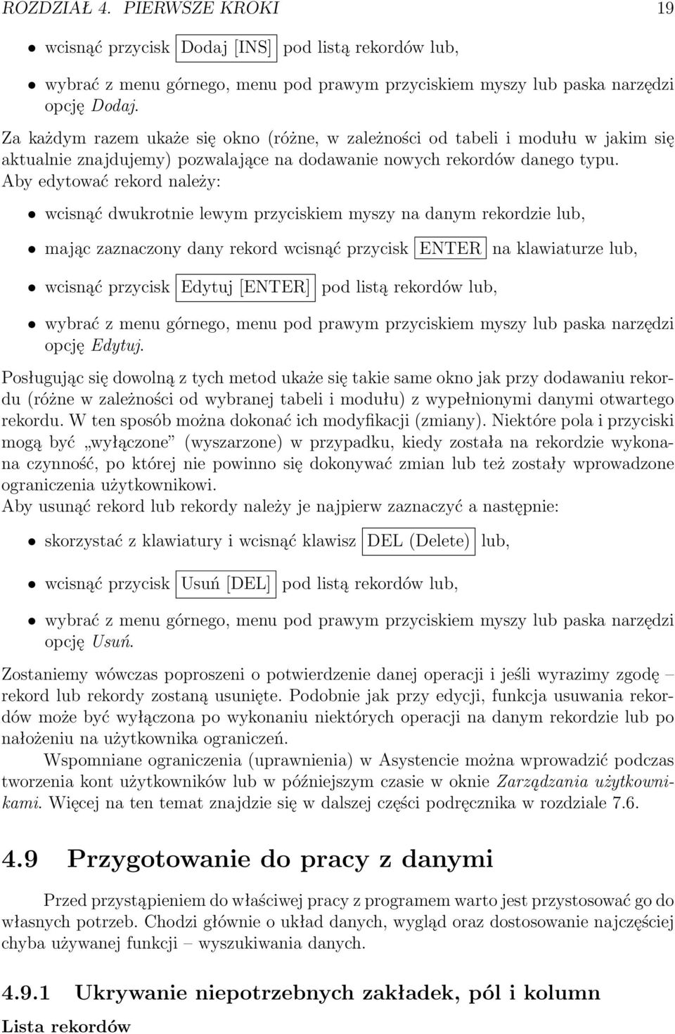 Aby edytować rekord należy: wcisnąć dwukrotnie lewym przyciskiem myszy na danym rekordzie lub, mając zaznaczony dany rekord wcisnąć przycisk ENER na klawiaturze lub, wcisnąć przycisk Edytuj [ENER]