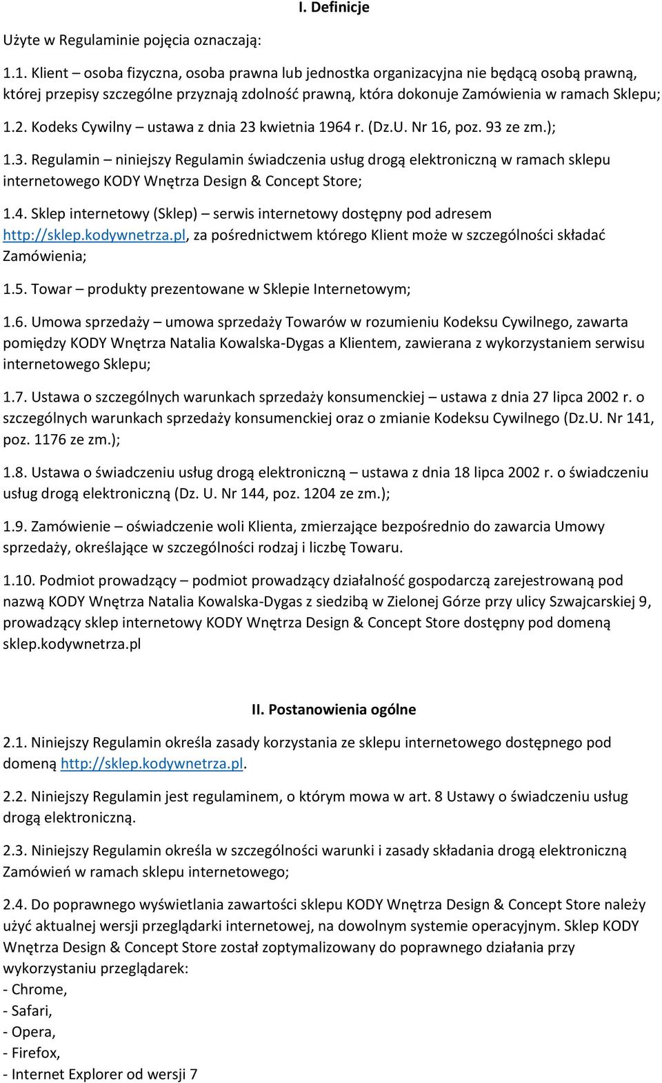 Kodeks Cywilny ustawa z dnia 23 kwietnia 1964 r. (Dz.U. Nr 16, poz. 93 ze zm.); 1.3. Regulamin niniejszy Regulamin świadczenia usług drogą elektroniczną w ramach sklepu internetowego KODY Wnętrza Design & Concept Store; 1.