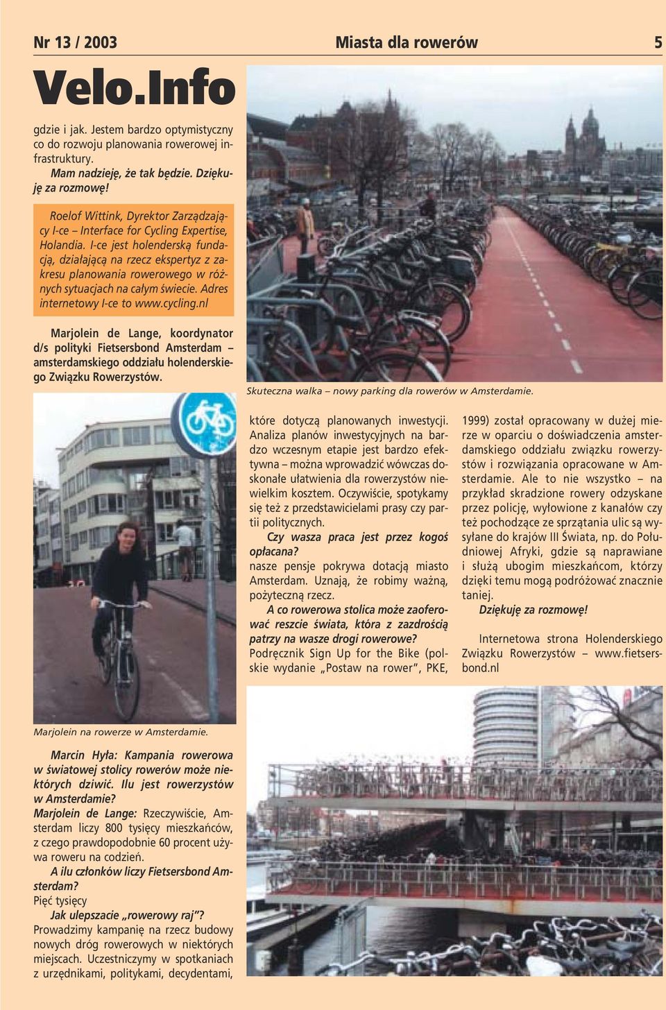 I-ce jest holenderskà fundacjà, dzia ajàcà na rzecz ekspertyz z zakresu planowania rowerowego w ró nych sytuacjach na ca ym Êwiecie. Adres internetowy I-ce to www.cycling.