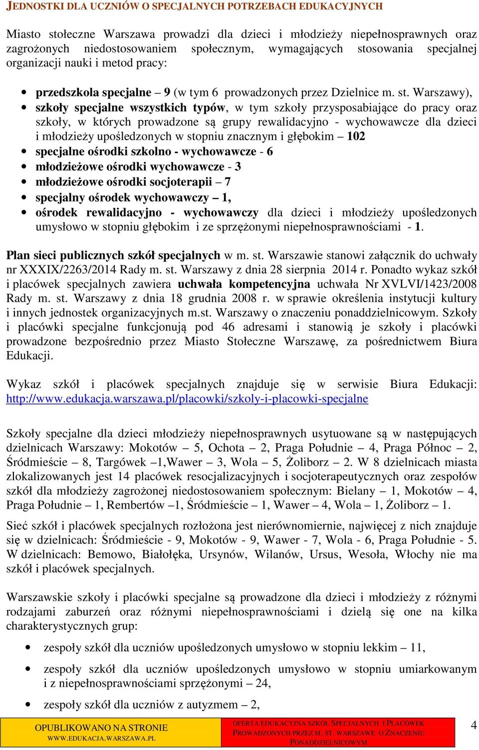 Warszawy), szkoły specjalne wszystkich typów, w tym szkoły przysposabiające do pracy oraz szkoły, w których prowadzone są grupy rewalidacyjno - wychowawcze dla dzieci i młodzieży upośledzonych w