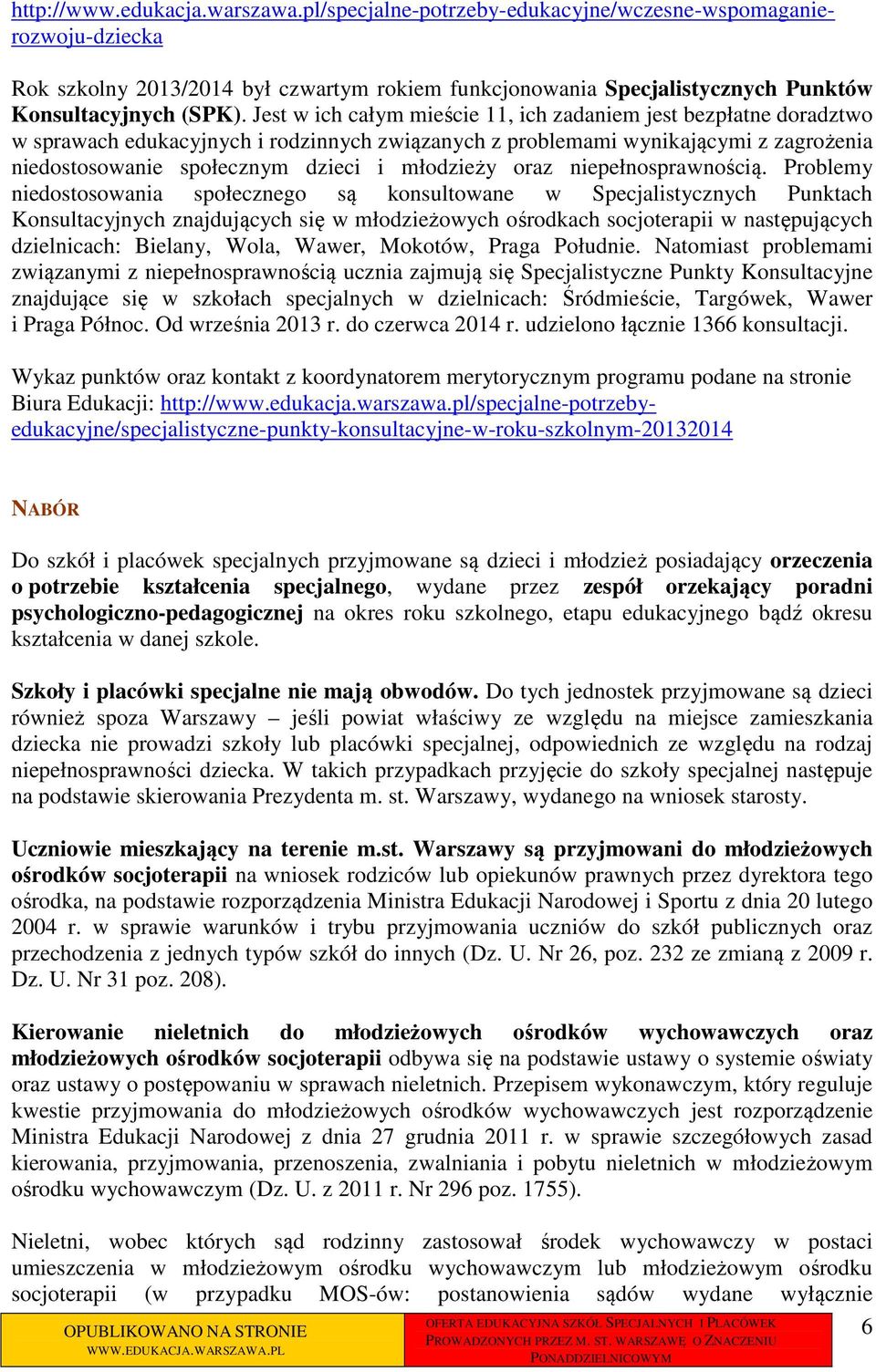 Jest w ich całym mieście 11, ich zadaniem jest bezpłatne doradztwo w sprawach edukacyjnych i rodzinnych związanych z problemami wynikającymi z zagrożenia niedostosowanie społecznym dzieci i młodzieży