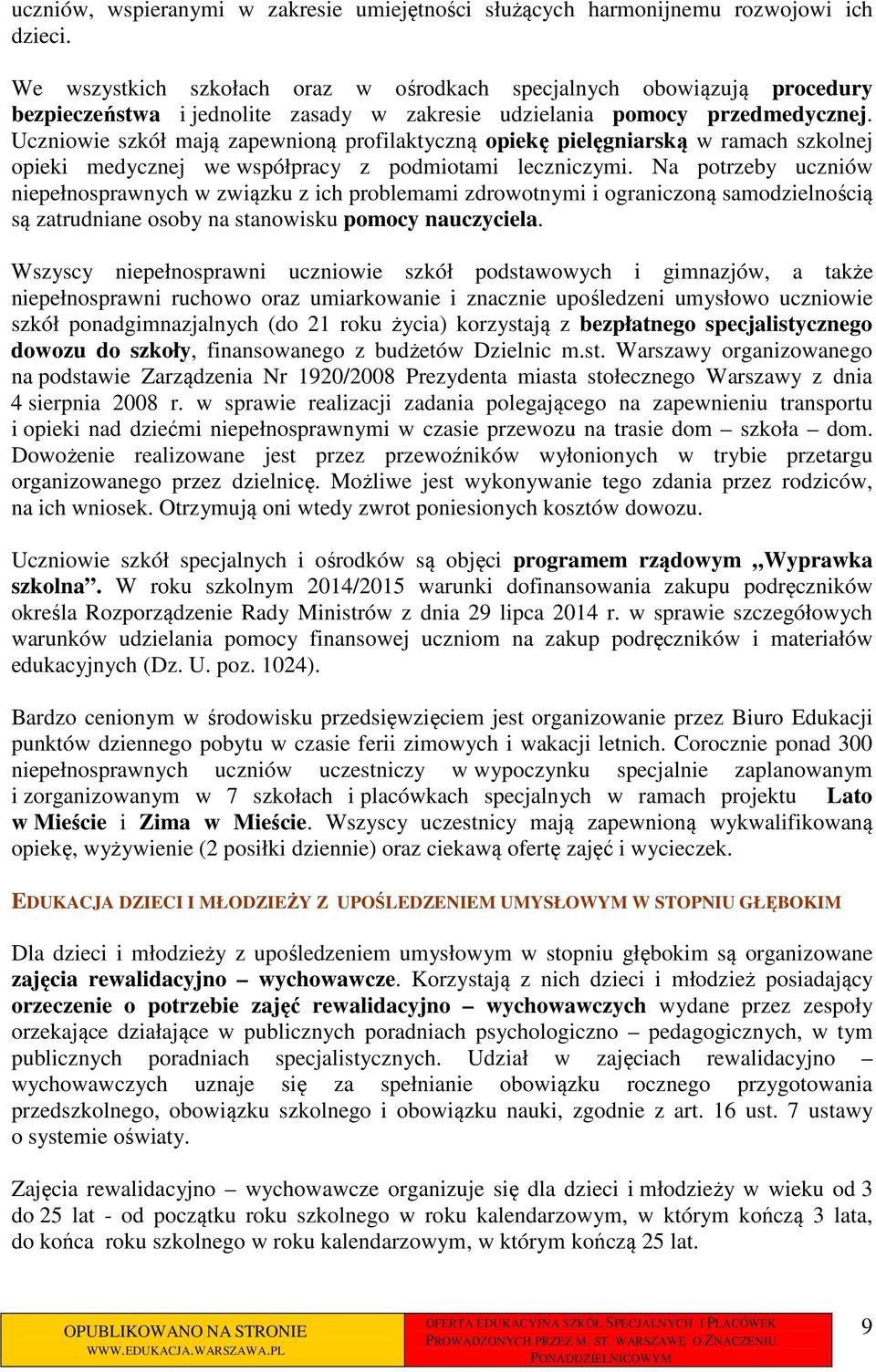 Uczniowie szkół mają zapewnioną profilaktyczną opiekę pielęgniarską w ramach szkolnej opieki medycznej we współpracy z podmiotami leczniczymi.