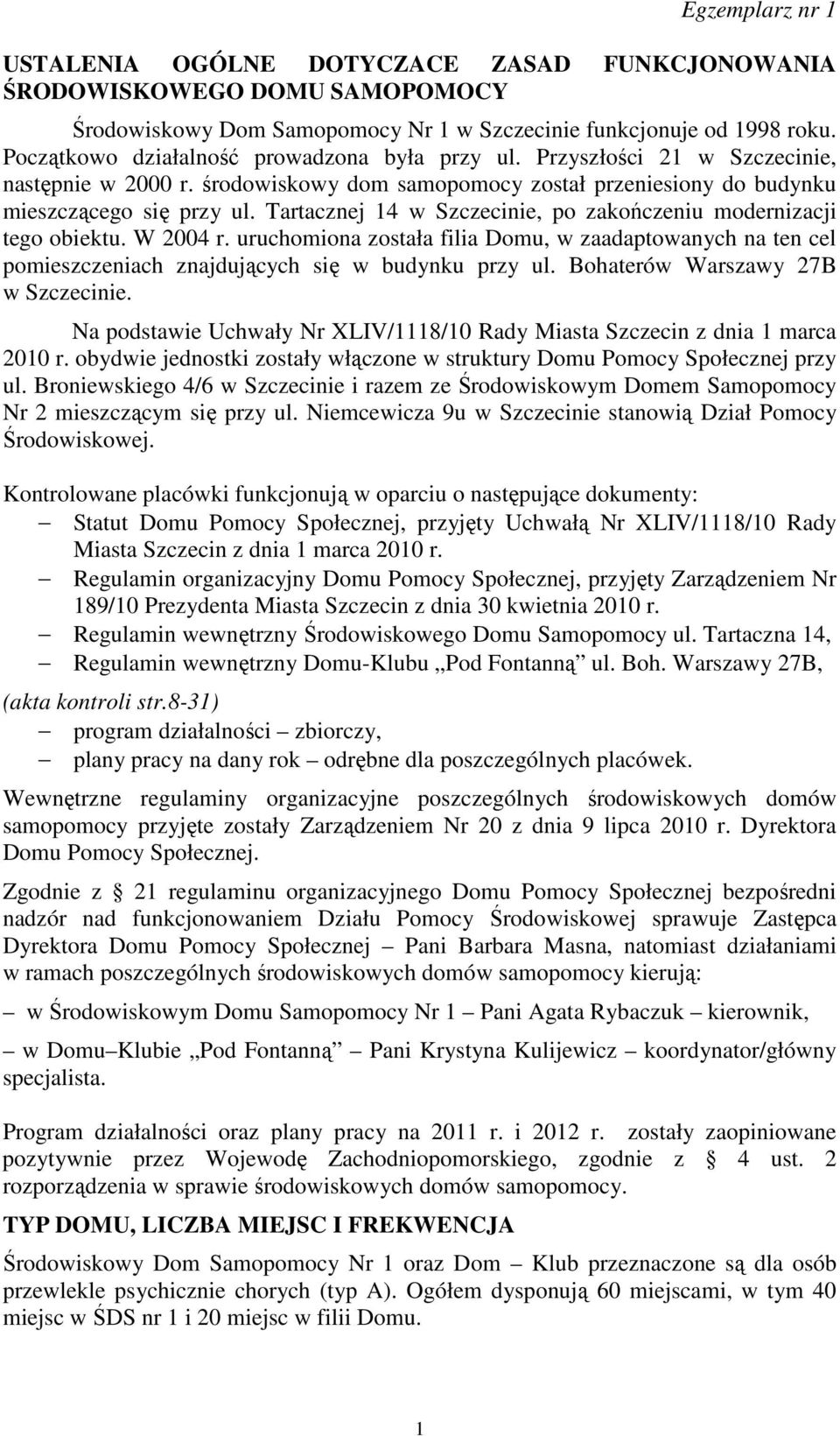 Tartacznej 14 w Szczecinie, po zakończeniu modernizacji tego obiektu. W 2004 r. uruchomiona została filia Domu, w zaadaptowanych na ten cel pomieszczeniach znajdujących się w budynku przy ul.