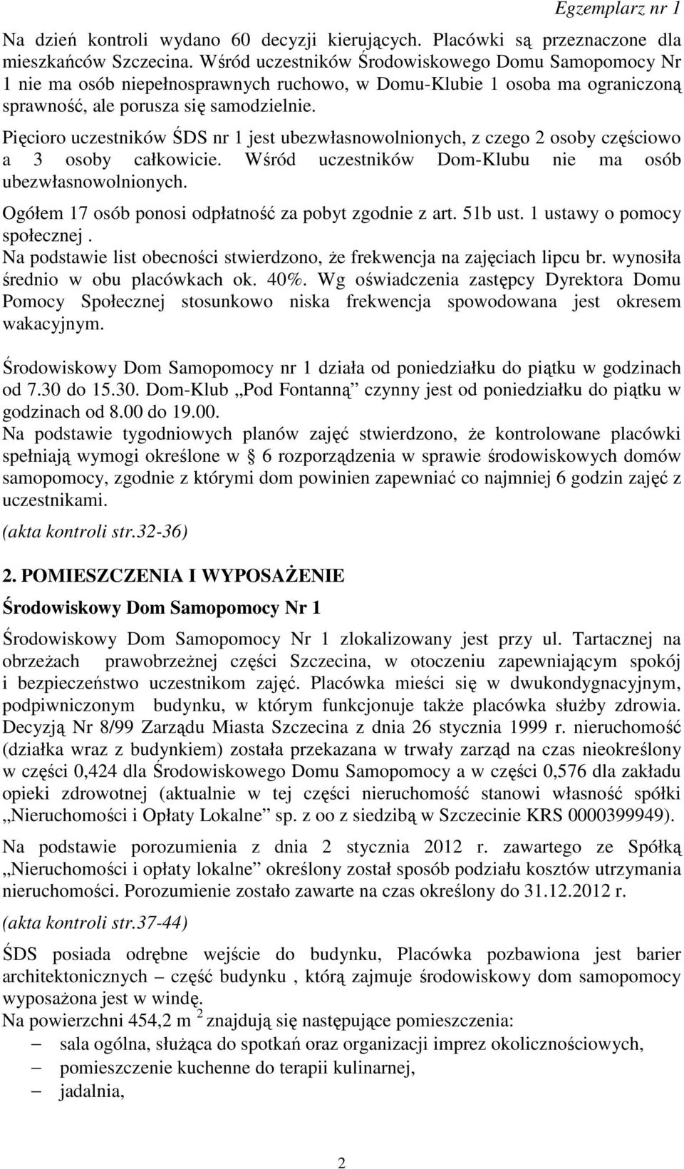 Pięcioro uczestników ŚDS nr 1 jest ubezwłasnowolnionych, z czego 2 osoby częściowo a 3 osoby całkowicie. Wśród uczestników Dom-Klubu nie ma osób ubezwłasnowolnionych.