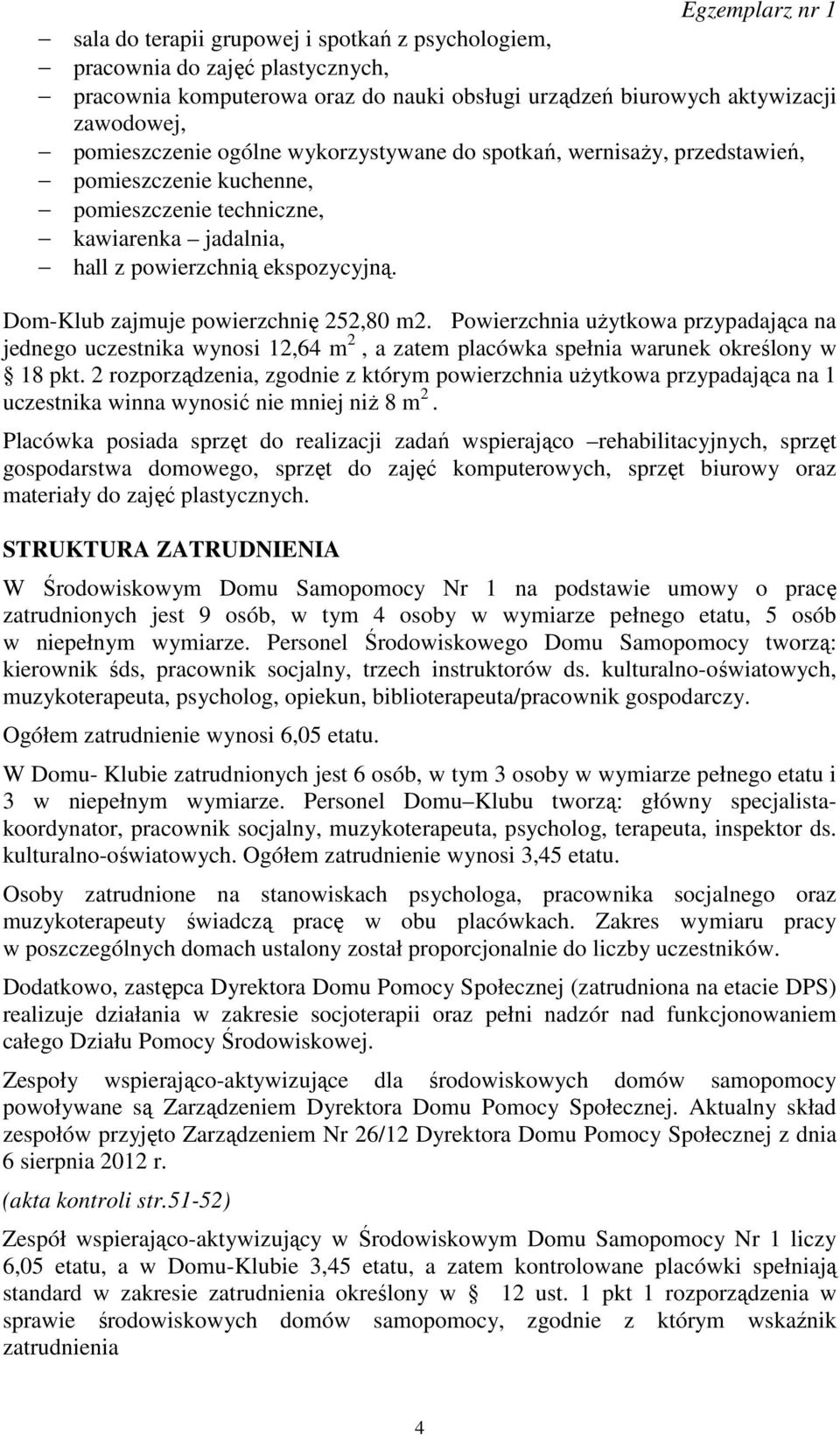 Powierzchnia użytkowa przypadająca na jednego uczestnika wynosi 12,64 m 2, a zatem placówka spełnia warunek określony w 18 pkt.