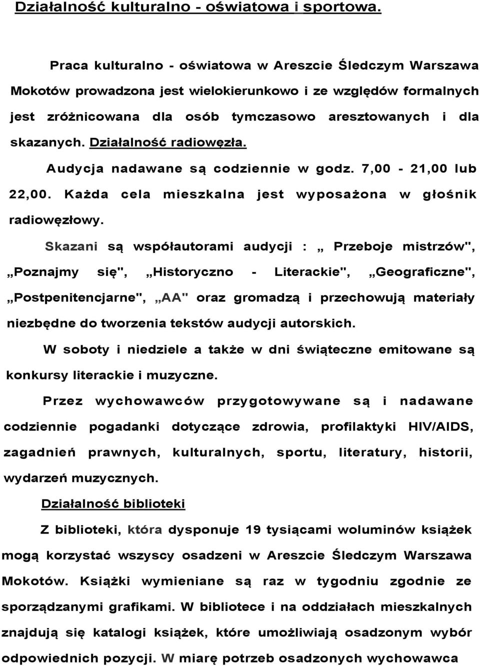 Działalność radiowęzła. Audycja nadawane są codziennie w godz. 7,00-21,00 lub 22,00. Każda cela mieszkalna jest wyposażona w głośnik radiowęzłowy.