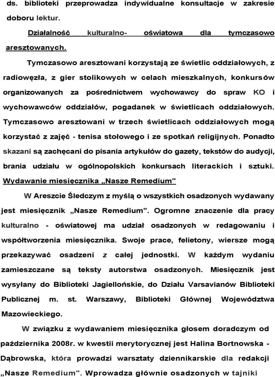 oddziałów, pogadanek w świetlicach oddziałowych. Tymczasowo aresztowani w trzech świetlicach oddziałowych mogą korzystać z zajęć - tenisa stołowego i ze spotkań religijnych.