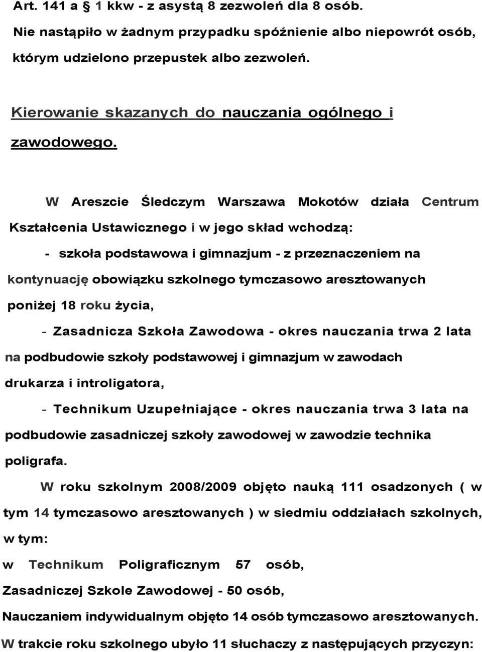 W Areszcie Śledczym Warszawa Mokotów działa Centrum Kształcenia Ustawicznego i w jego skład wchodzą: - szkoła podstawowa i gimnazjum - z przeznaczeniem na kontynuację obowiązku szkolnego tymczasowo