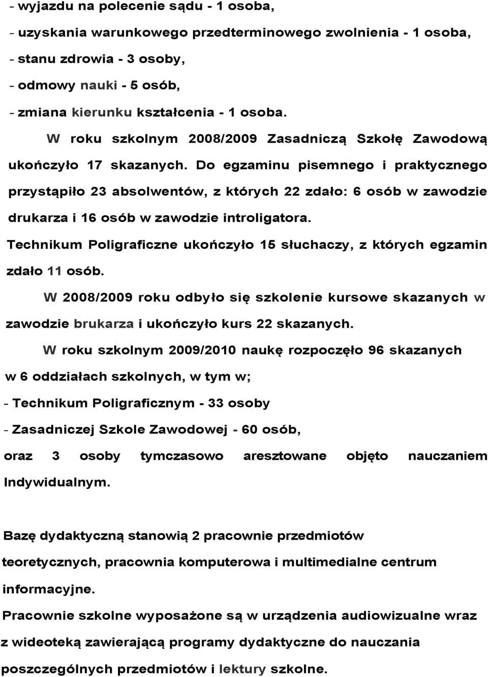 Do egzaminu pisemnego i praktycznego przystąpiło 23 absolwentów, z których 22 zdało: 6 osób w zawodzie drukarza i 16 osób w zawodzie introligatora.