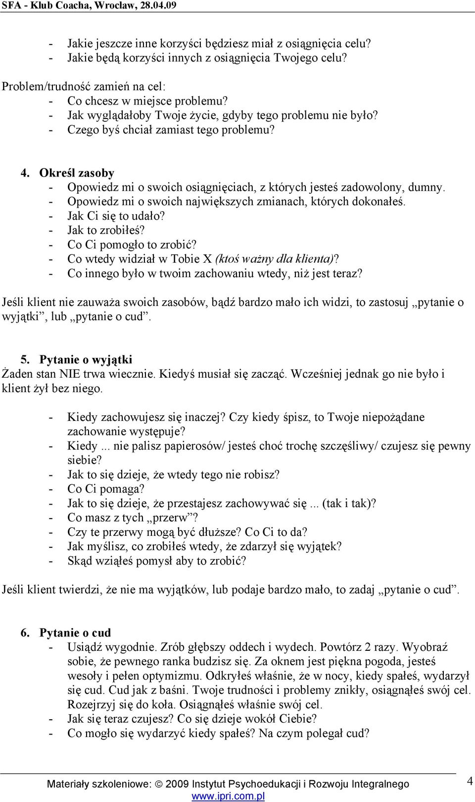 - Opowiedz mi o swoich największych zmianach, których dokonałeś. - Jak Ci się to udało? - Jak to zrobiłeś? - Co Ci pomogło to zrobić? - Co wtedy widział w Tobie X (ktoś ważny dla klienta)?