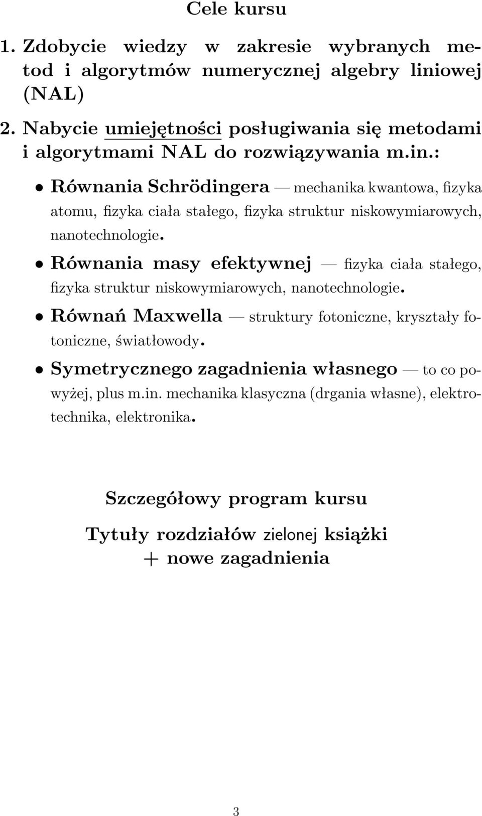 : Równania Schrödingera mechanika kwantowa, fizyka atomu, fizyka ciała stałego, fizyka struktur niskowymiarowych, nanotechnologie.