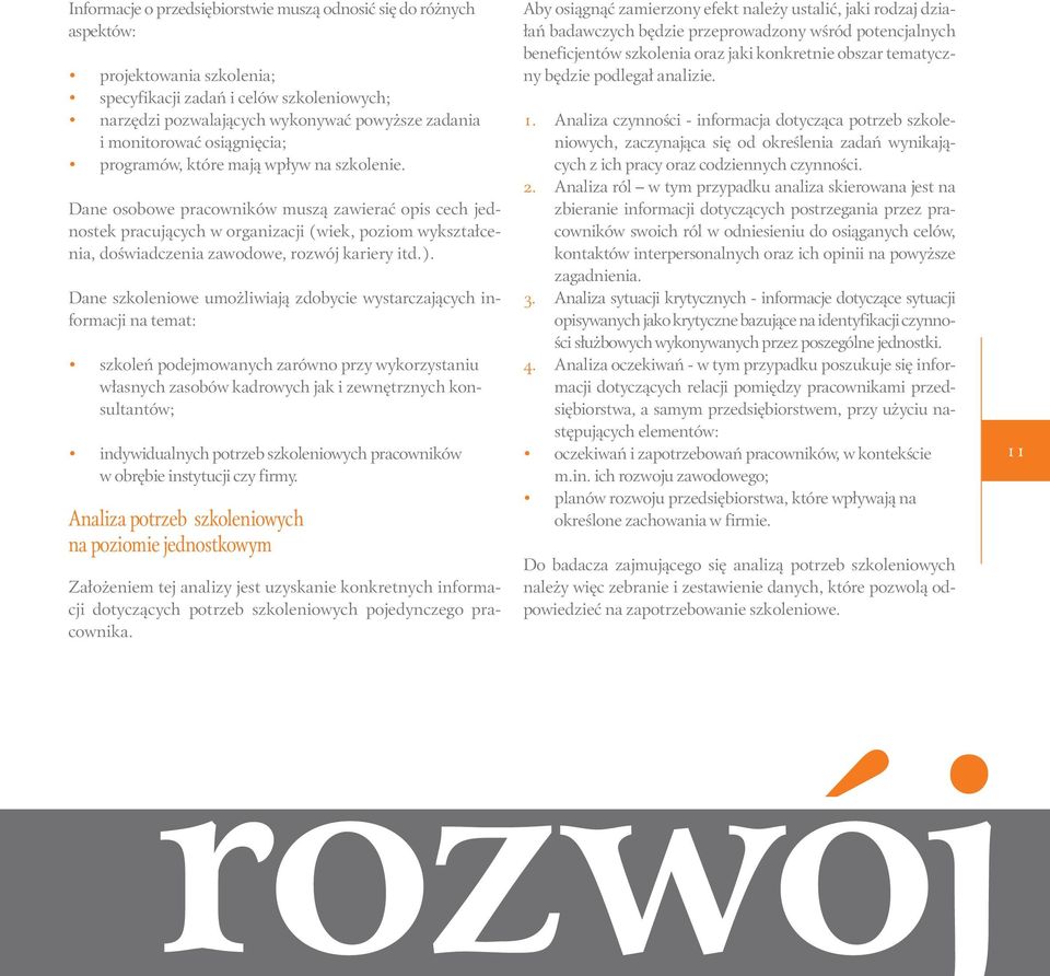 Dane osobowe pracowników muszą zawierać opis cech jednostek pracujących w organizacji (wiek, poziom wykształcenia, doświadczenia zawodowe, rozwój kariery itd.).