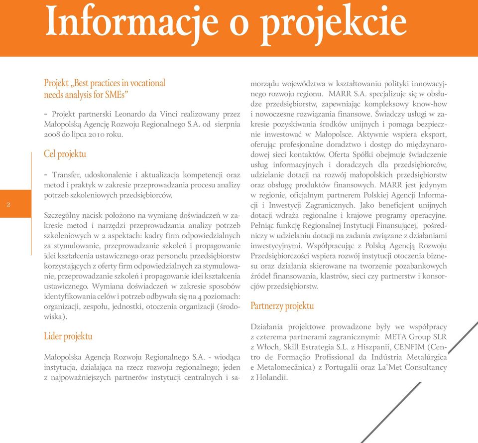 Szczególny nacisk położono na wymianę doświadczeń w zakresie metod i narzędzi przeprowadzania analizy potrzeb szkoleniowych w 2 aspektach: kadry firm odpowiedzialnych za stymulowanie, przeprowadzanie