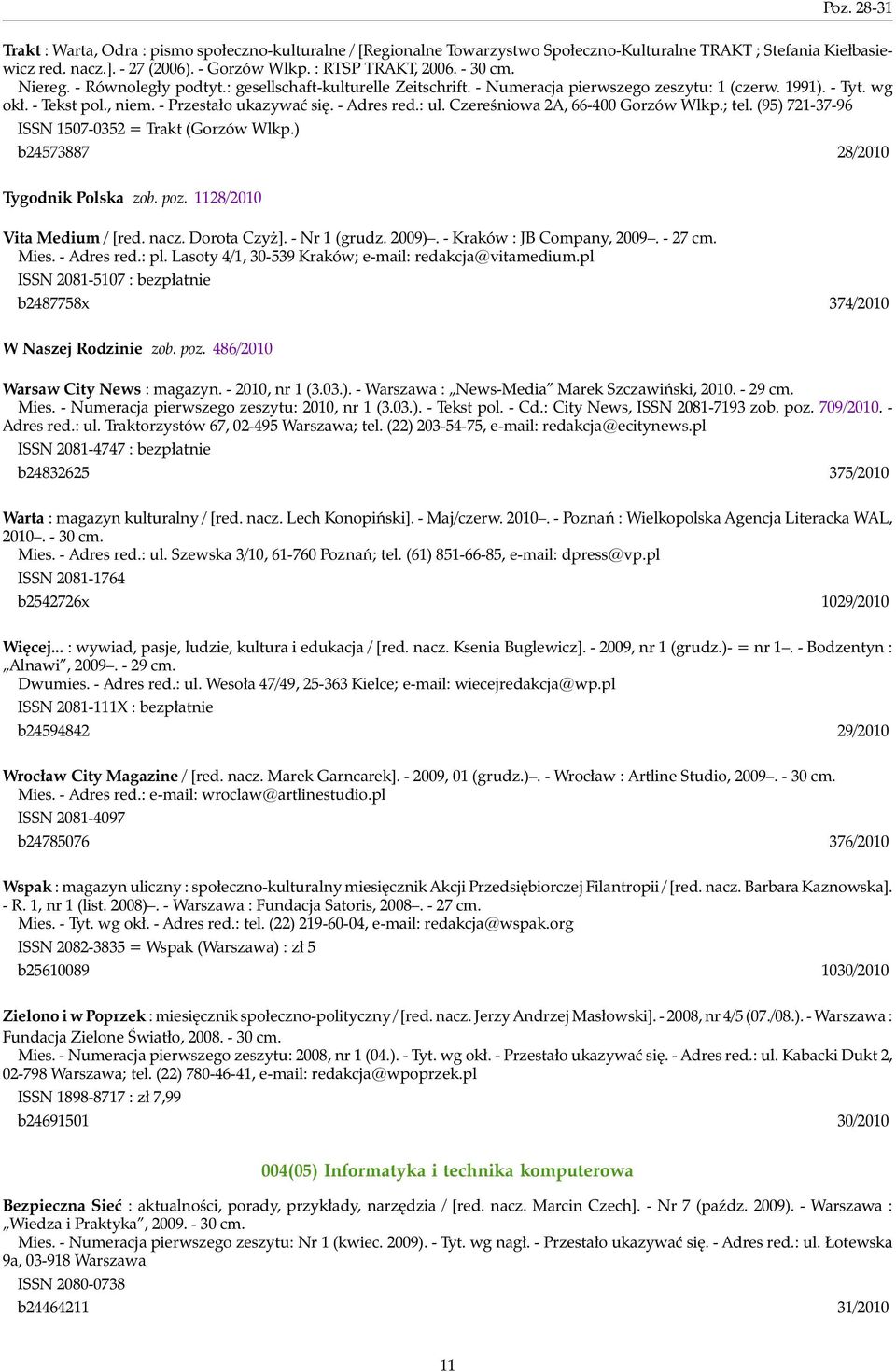 : ul. Czereśniowa 2A, 66-400 Gorzów Wlkp.; tel. (95) 721-37-96 ISSN 1507-0352 = Trakt (Gorzów Wlkp.) b24573887 28/2010 Tygodnik Polska zob. poz. 1128/2010 Vita Medium / [red. nacz. Dorota Czyż].