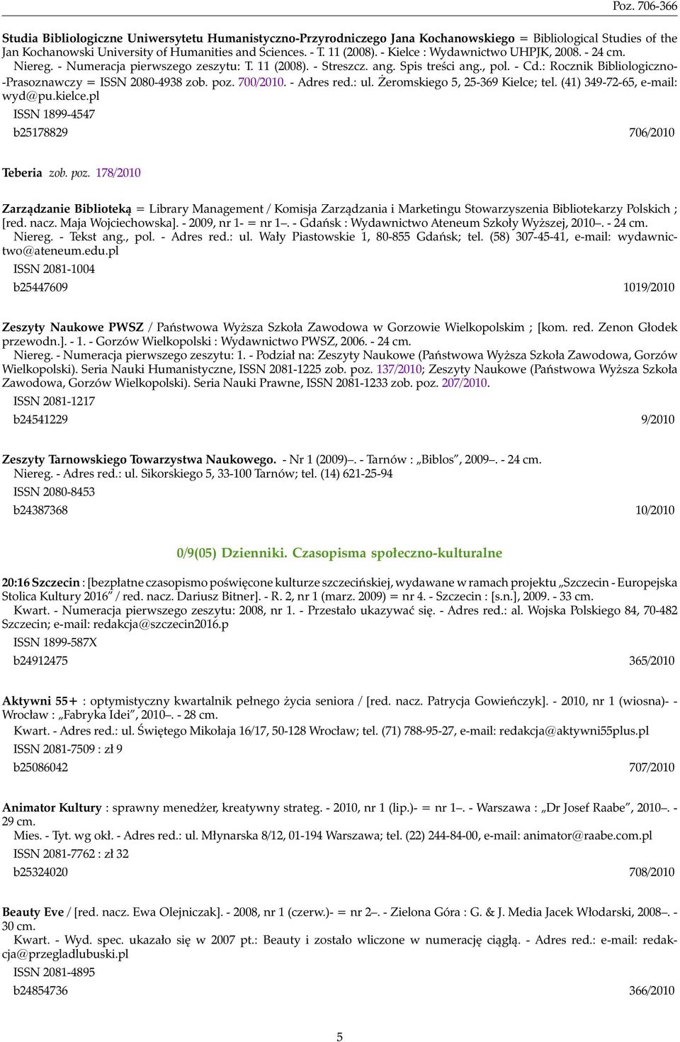 : Rocznik Bibliologiczno- -Prasoznawczy = ISSN 2080-4938 zob. poz. 700/2010. - Adres red.: ul. Żeromskiego 5, 25-369 Kielce; tel. (41) 349-72-65, e-mail: wyd@pu.kielce.