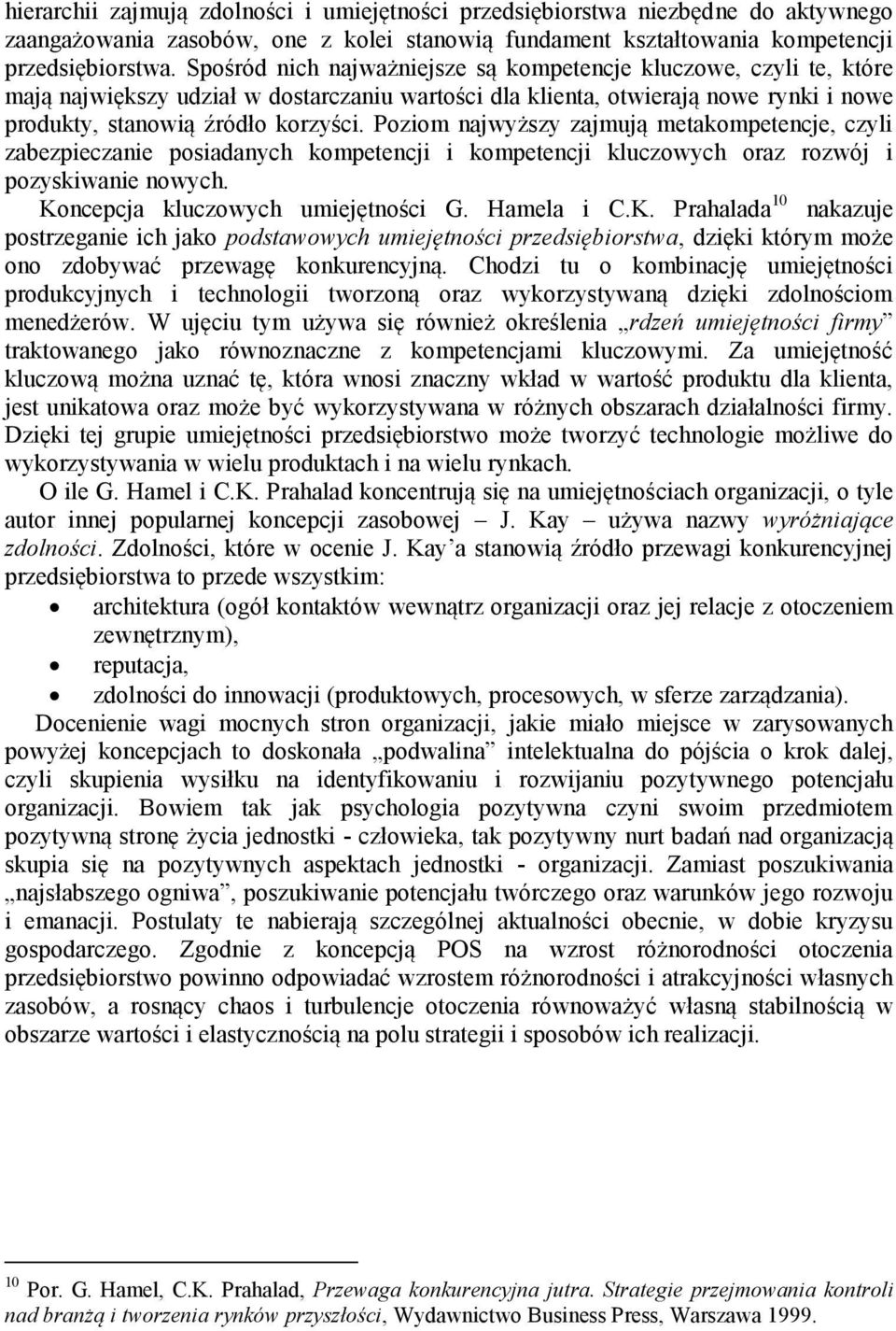 Poziom najwyższy zajmują metakompetencje, czyli zabezpieczanie posiadanych kompetencji i kompetencji kluczowych oraz rozwój i pozyskiwanie nowych. Ko