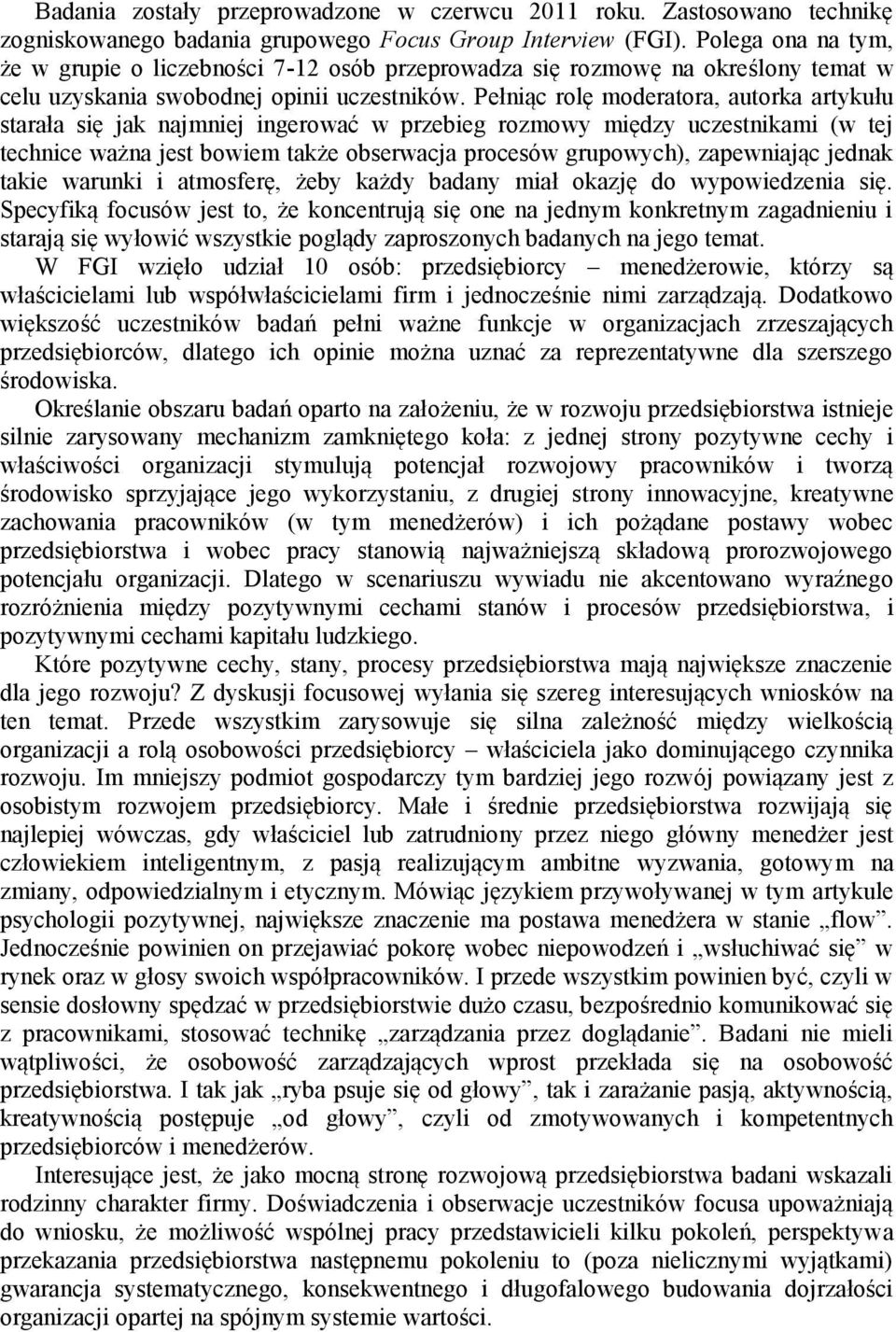 Pełniąc rolę moderatora, autorka artykułu starała się jak najmniej ingerować w przebieg rozmowy między uczestnikami (w tej technice ważna jest bowiem także obserwacja procesów grupowych), zapewniając