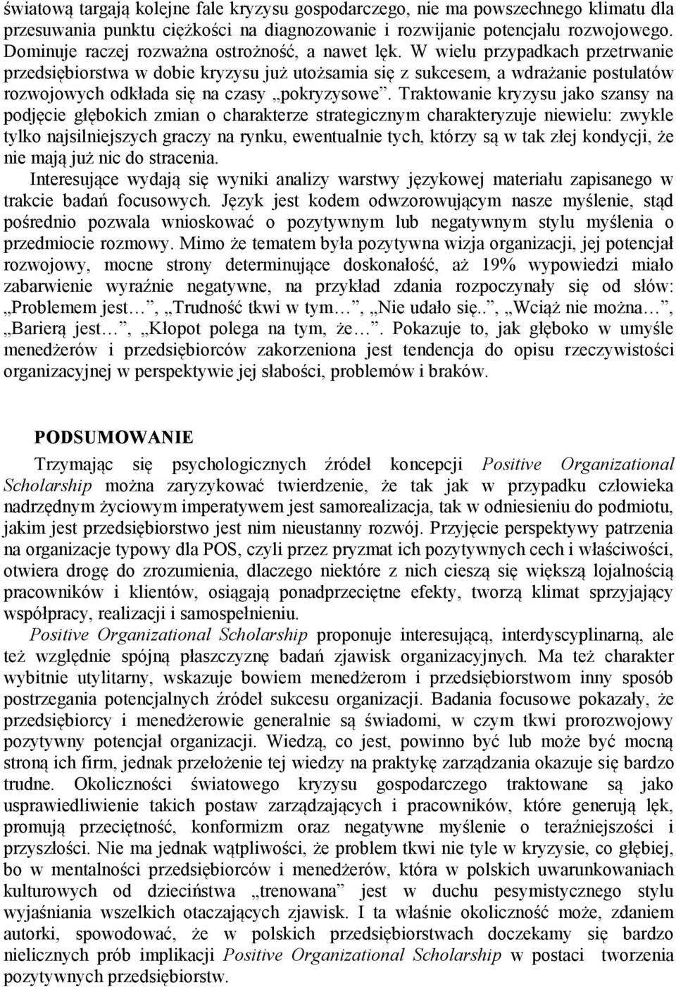 W wielu przypadkach przetrwanie przedsiębiorstwa w dobie kryzysu już utożsamia się z sukcesem, a wdrażanie postulatów rozwojowych odkłada się na czasy pokryzysowe.