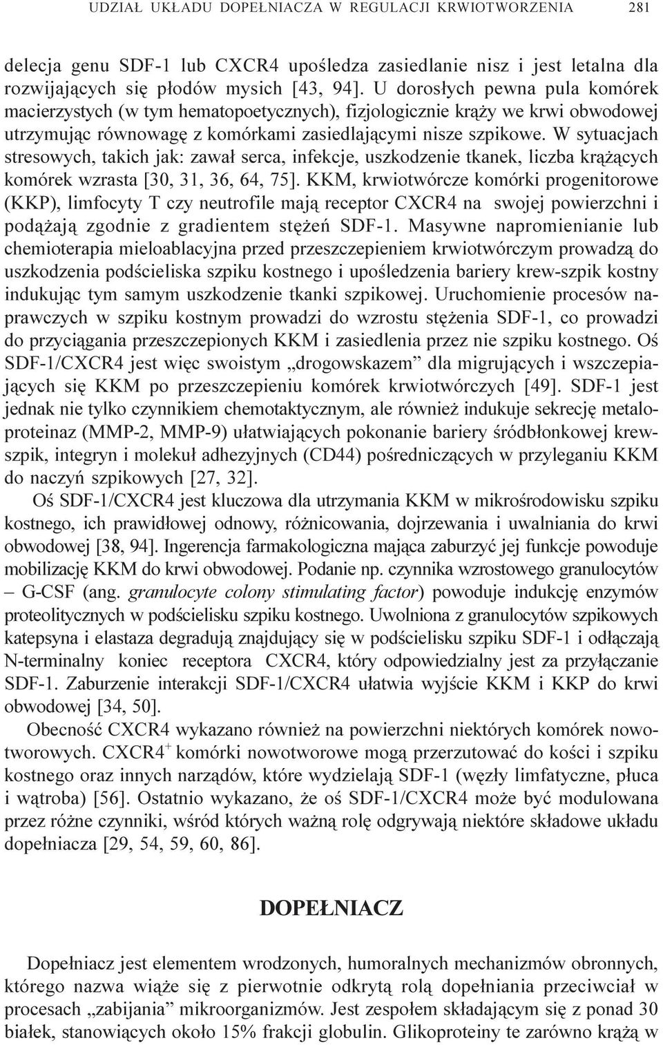 W sytuacjach stresowych, takich jak: zawa³ serca, infekcje, uszkodzenie tkanek, liczba kr¹ ¹cych komórek wzrasta [30, 31, 36, 64, 75].