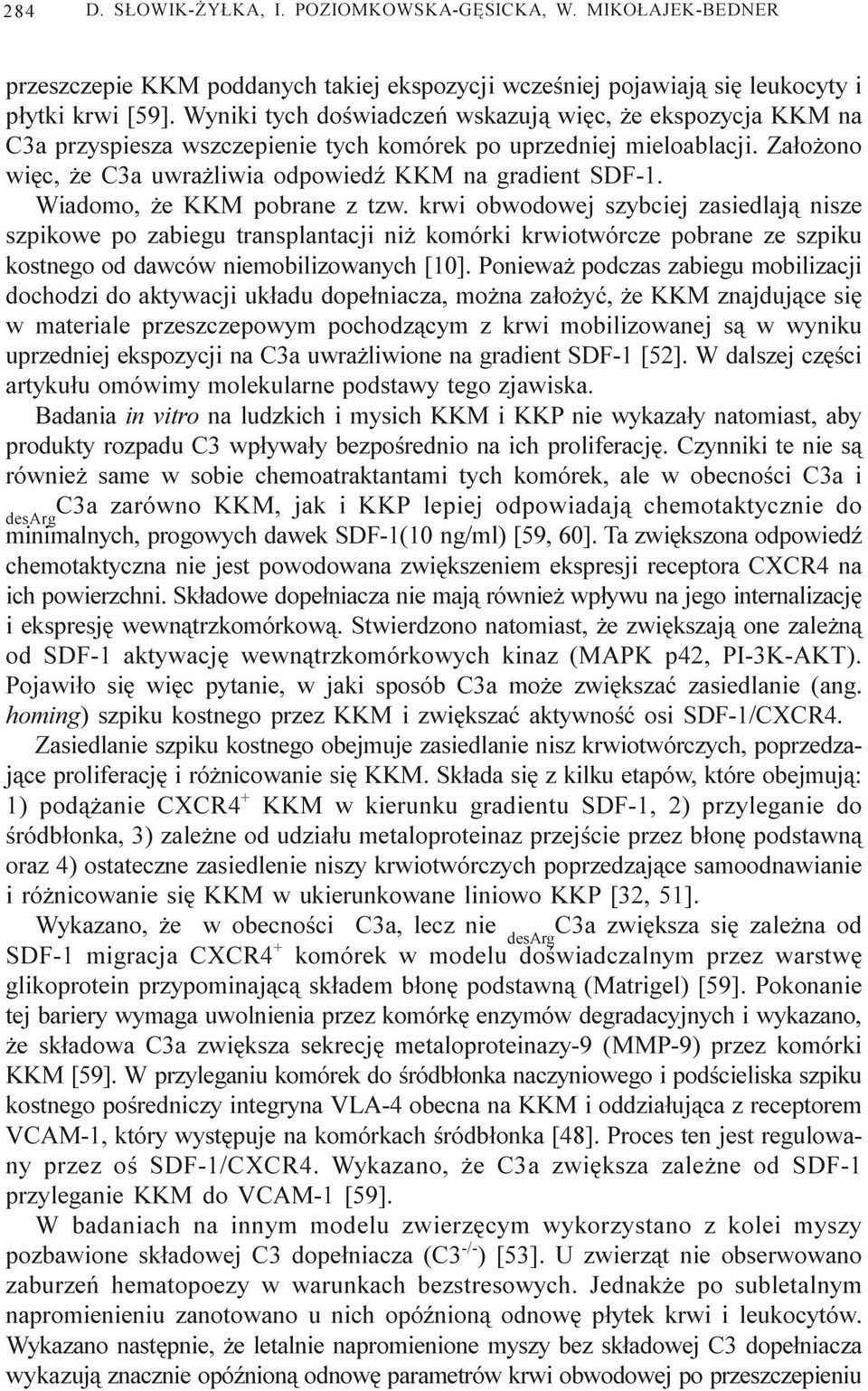 Wiadomo, e KKM pobrane z tzw. krwi obwodowej szybciej zasiedlaj¹ nisze szpikowe po zabiegu transplantacji ni komórki krwiotwórcze pobrane ze szpiku kostnego od dawców niemobilizowanych [10].