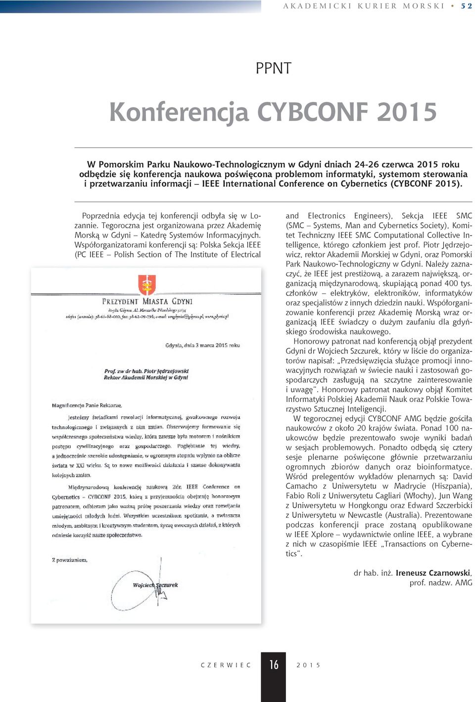 Po przed nia edy cja tej kon fe ren cji od by ła się w Lo - zan nie. Te go rocz na jest or ga ni zo wa na przez Aka de mię Mor ską w Gdy ni Ka te drę Sys te mów In for ma cyj nych.