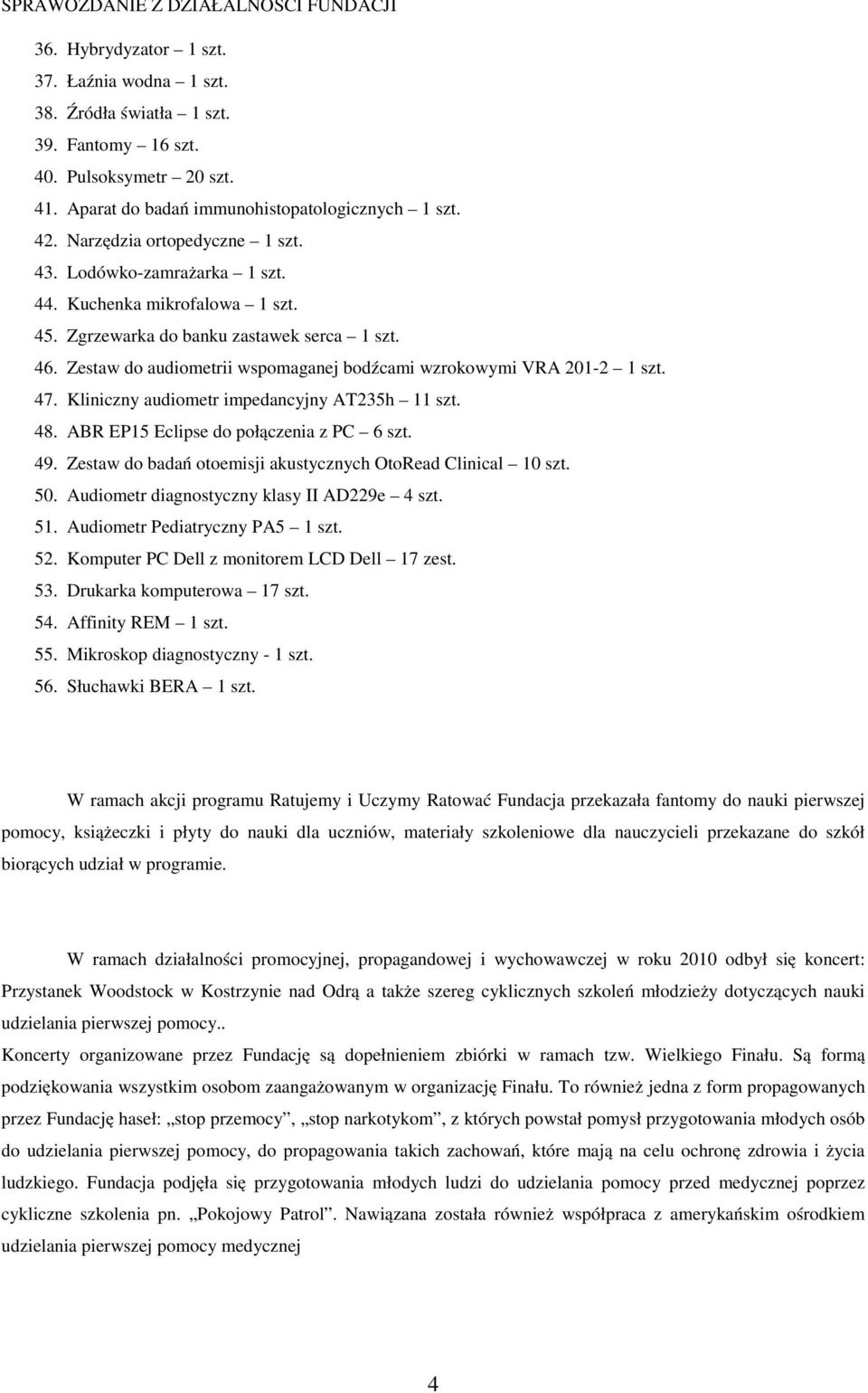 Zestaw do audiometrii wspomaganej bodźcami wzrokowymi VRA 201-2 1 szt. 47. Kliniczny audiometr impedancyjny AT235h 11 szt. 48. ABR EP15 Eclipse do połączenia z PC 6 szt. 49.