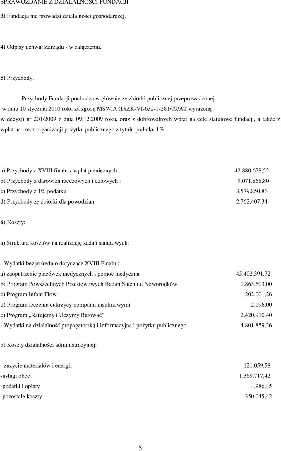 2009 roku, oraz z dobrowolnych wpłat na cele statutowe fundacji, a także z wpłat na rzecz organizacji pożytku publicznego z tytułu podatku 1% a) Przychody z XVIII finału z wpłat pieniężnych : 42.880.