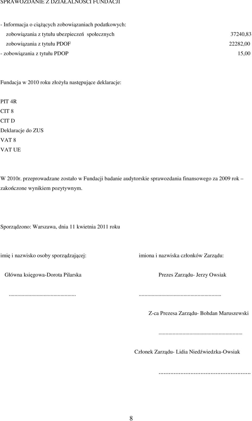 przeprowadzane zostało w Fundacji badanie audytorskie sprawozdania finansowego za 2009 rok zakończone wynikiem pozytywnym.