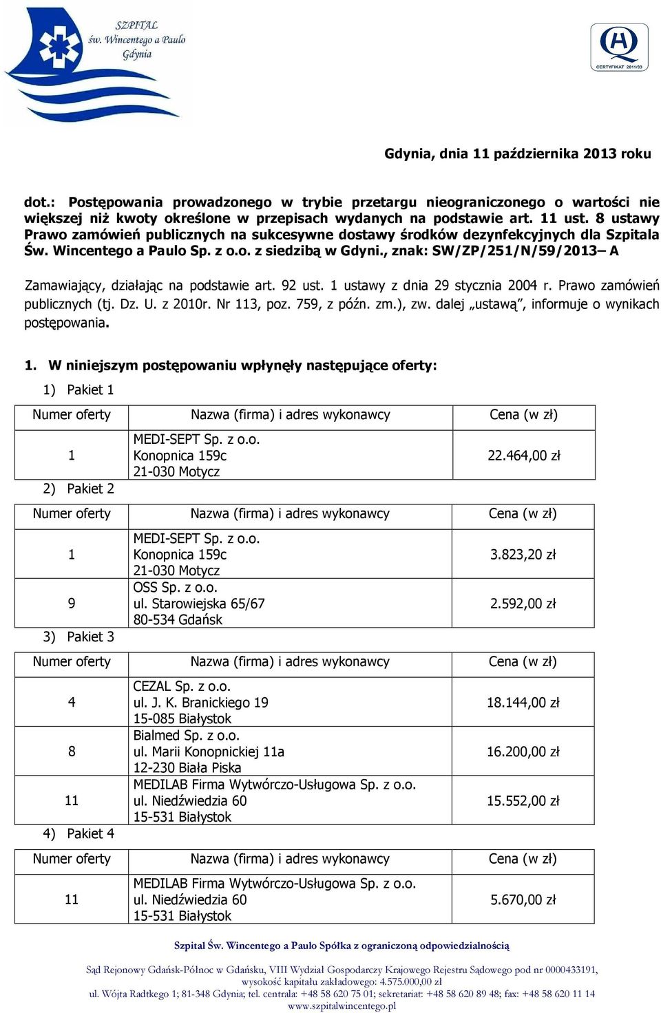 , znak: SW/ZP/251/N/59/201 A Zamawiający, działając na podstawie art. 92 ust. 1 ustawy z dnia 29 stycznia 2004 r. Prawo zamówień publicznych (tj. Dz. U. z 2010r. Nr, poz. 759, z późn. zm.), zw.