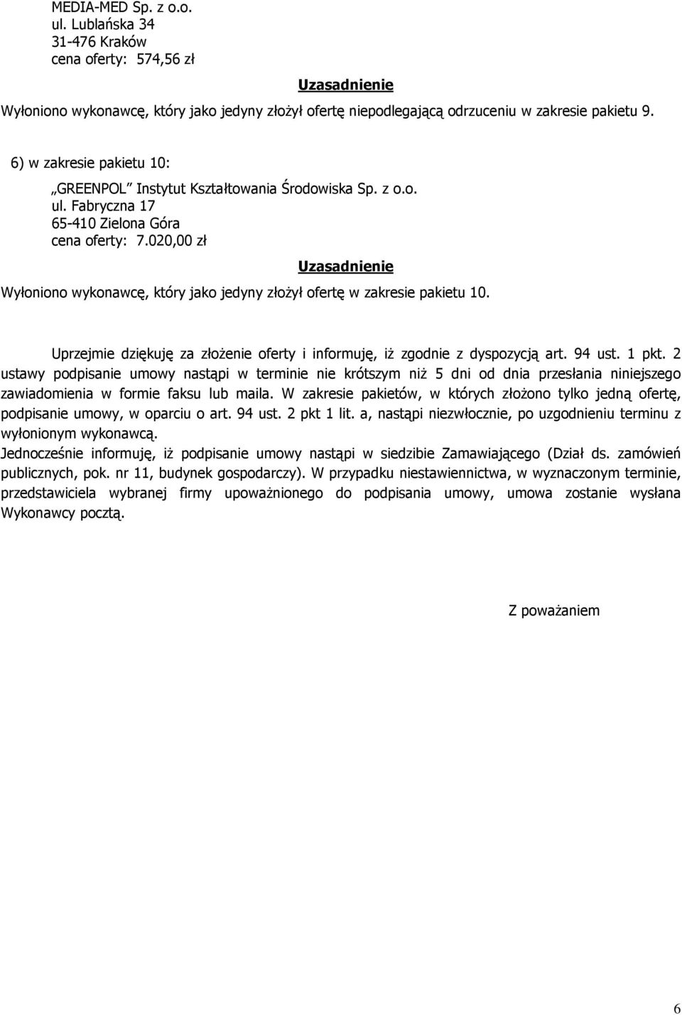 020,00 zł Wyłoniono wykonawcę, który jako jedyny złożył ofertę w zakresie pakietu 10. Uprzejmie dziękuję za złożenie oferty i informuję, iż zgodnie z dyspozycją art. 94 ust. 1 pkt.