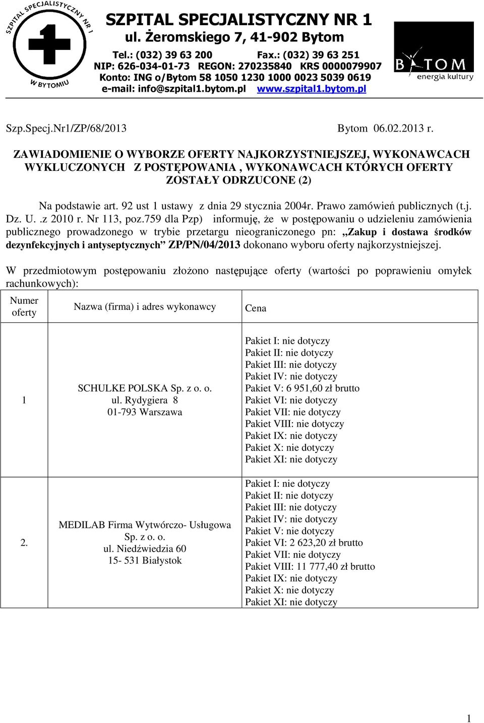 Nr1/ZP/68/2013 Bytom 06.02.2013 r. ZAWIADOMIENIE O WYBORZE OFERTY NAJKORZYSTNIEJSZEJ, WYKONAWCACH WYKLUCZONYCH Z POSTĘPOWANIA, WYKONAWCACH KTÓRYCH OFERTY ZOSTAŁY ODRZUCONE (2) Na podstawie art.